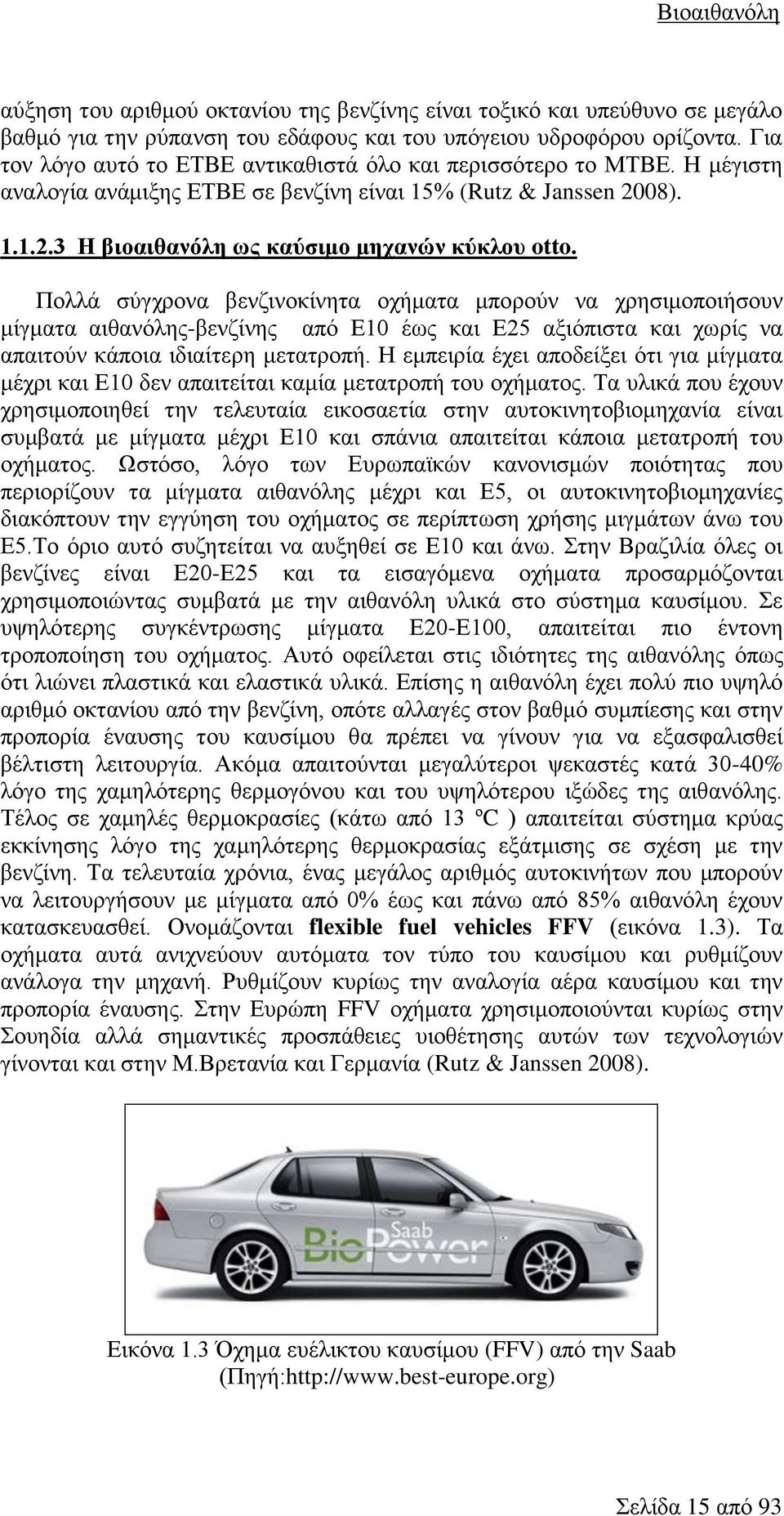 Πολλά σύγχρονα βενζινοκίνητα οχήματα μπορούν να χρησιμοποιήσουν μίγματα αιθανόλης-βενζίνης από Ε10 έως και Ε25 αξιόπιστα και χωρίς να απαιτούν κάποια ιδιαίτερη μετατροπή.