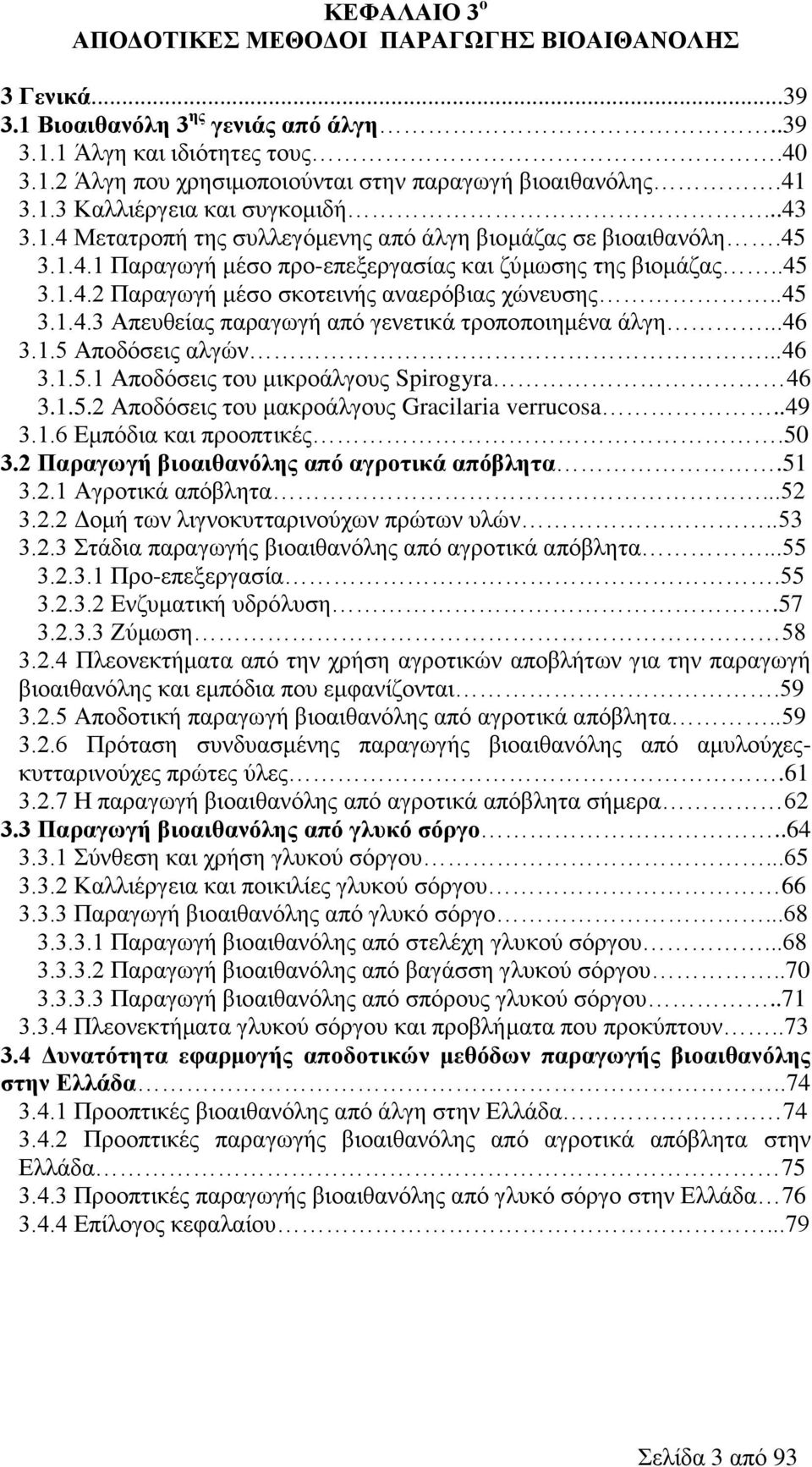 .45 3.1.4.3 Απευθείας παραγωγή από γενετικά τροποποιημένα άλγη...46 3.1.5 Αποδόσεις αλγών...46 3.1.5.1 Αποδόσεις του μικροάλγους Spirogyra 46 3.1.5.2 Αποδόσεις του μακροάλγους Gracilaria verrucosa.