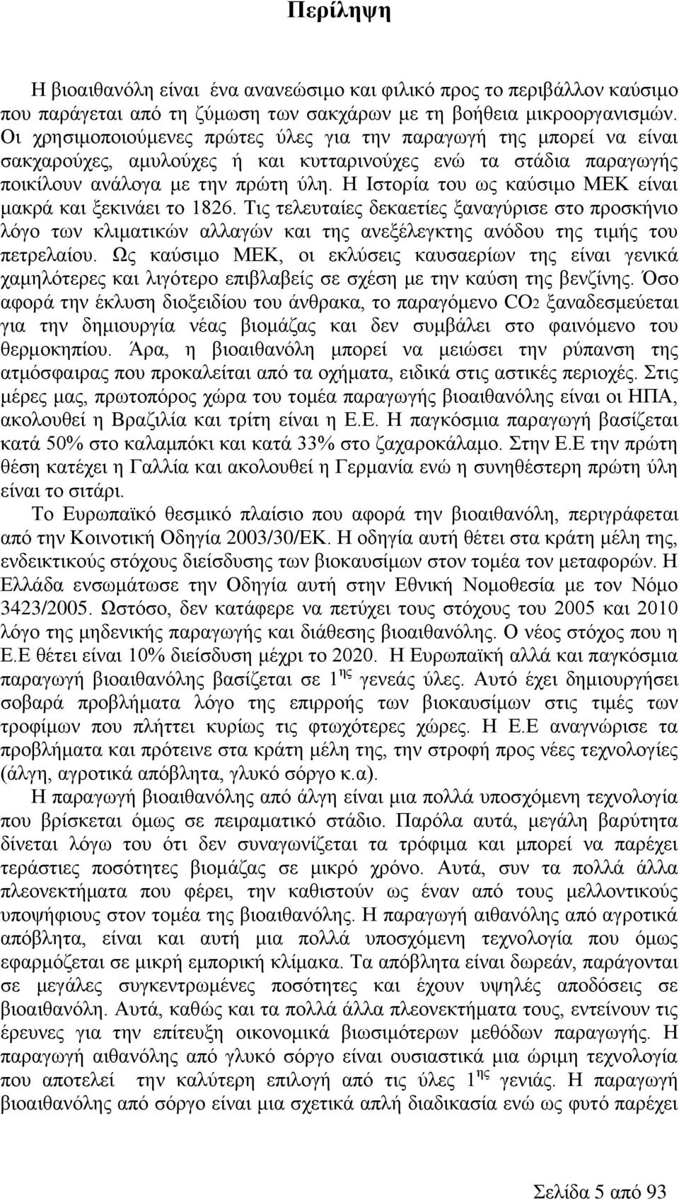 Η Ιστορία του ως καύσιμο ΜΕΚ είναι μακρά και ξεκινάει το 1826. Τις τελευταίες δεκαετίες ξαναγύρισε στο προσκήνιο λόγο των κλιματικών αλλαγών και της ανεξέλεγκτης ανόδου της τιμής του πετρελαίου.