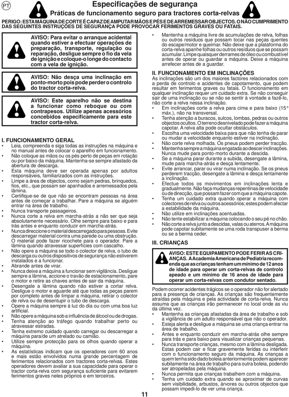 AVISO: Para evitar o arranque acidental quando estiver a efectuar operações de preparação, transporte, regulação ou reparação, desligue sempre o fio da vela de ignição e coloque-o longe do contacto