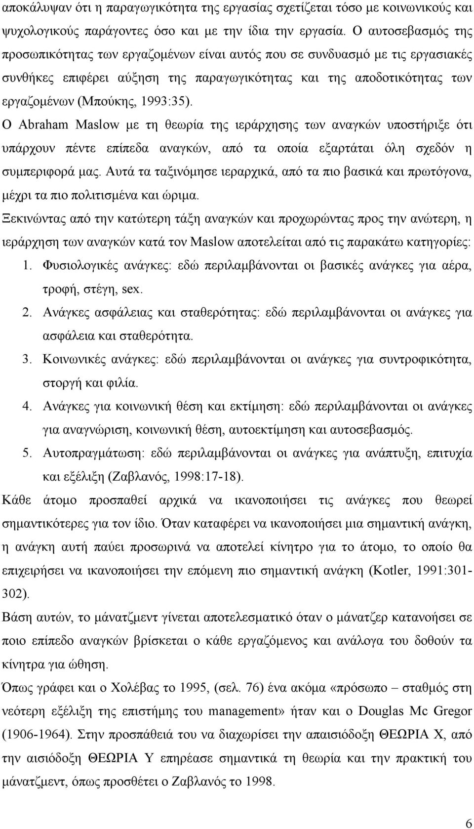 Ο Abraham Maslow µε τη θεωρία της ιεράρχησης των αναγκών υποστήριξε ότι υπάρχουν πέντε επίπεδα αναγκών, από τα οποία εξαρτάται όλη σχεδόν η συµπεριφορά µας.