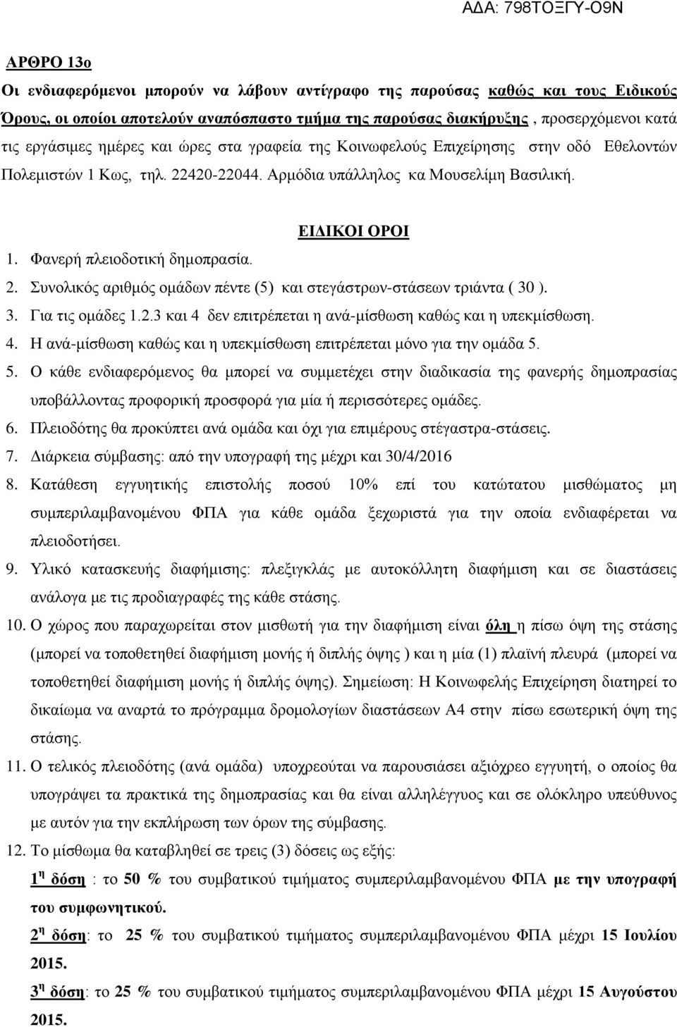 2. Συνολικός αριθμός ομάδων πέντε (5) και στεγάστρων-στάσεων τριάντα ( 30 ). 3. Για τις ομάδες 1.2.3 και 4 δεν επιτρέπεται η ανά-μίσθωση καθώς και η υπεκμίσθωση. 4. Η ανά-μίσθωση καθώς και η υπεκμίσθωση επιτρέπεται μόνο για την ομάδα 5.