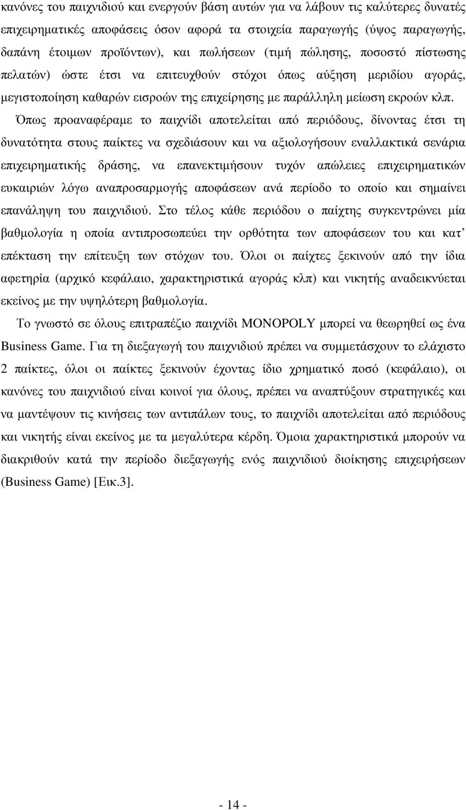 Όπως προαναφέραµε το παιχνίδι αποτελείται από περιόδους, δίνοντας έτσι τη δυνατότητα στους παίκτες να σχεδιάσουν και να αξιολογήσουν εναλλακτικά σενάρια επιχειρηµατικής δράσης, να επανεκτιµήσουν