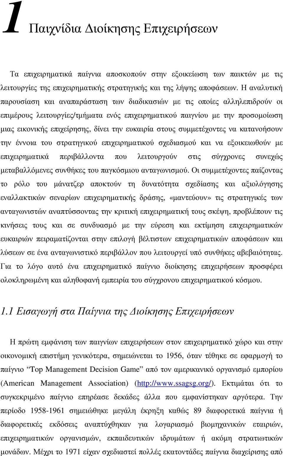 την ευκαιρία στους συµµετέχοντες να κατανοήσουν την έννοια του στρατηγικού επιχειρηµατικού σχεδιασµού και να εξοικειωθούν µε επιχειρηµατικά περιβάλλοντα που λειτουργούν στις σύγχρονες συνεχώς