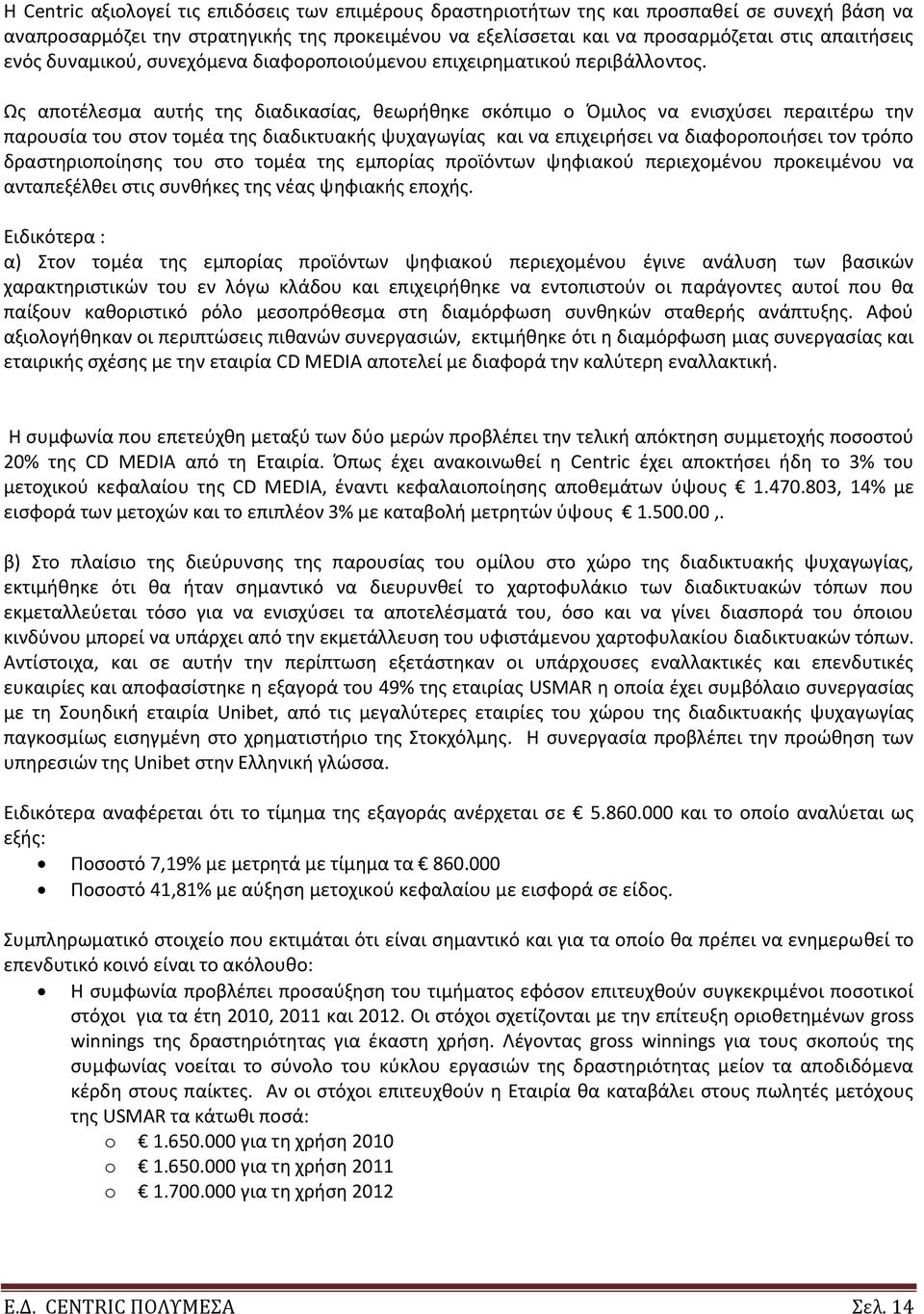 Ωσ αποτζλεςμα αυτισ τθσ διαδικαςίασ, κεωρικθκε ςκόπιμο ο Πμιλοσ να ενιςχφςει περαιτζρω τθν παρουςία του ςτον τομζα τθσ διαδικτυακισ ψυχαγωγίασ και να επιχειριςει να διαφοροποιιςει τον τρόπο
