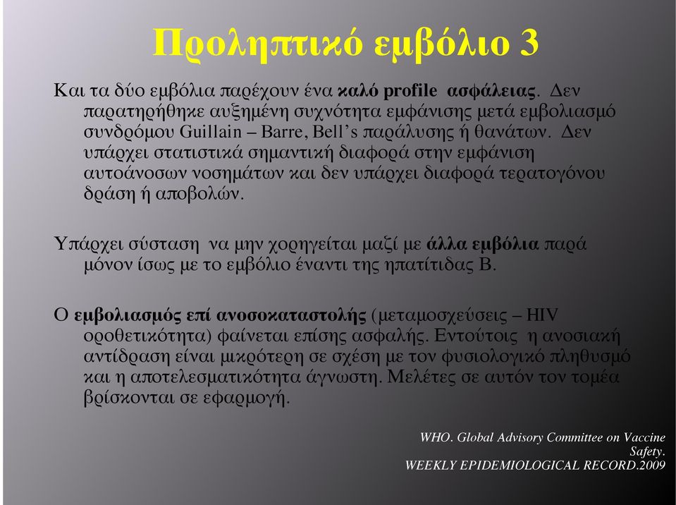 Υπάρχει σύσταση να μην χορηγείται μαζί με άλλα εμβόλια παρά μόνον ίσως με το εμβόλιο έναντι της ηπατίτιδας Β.