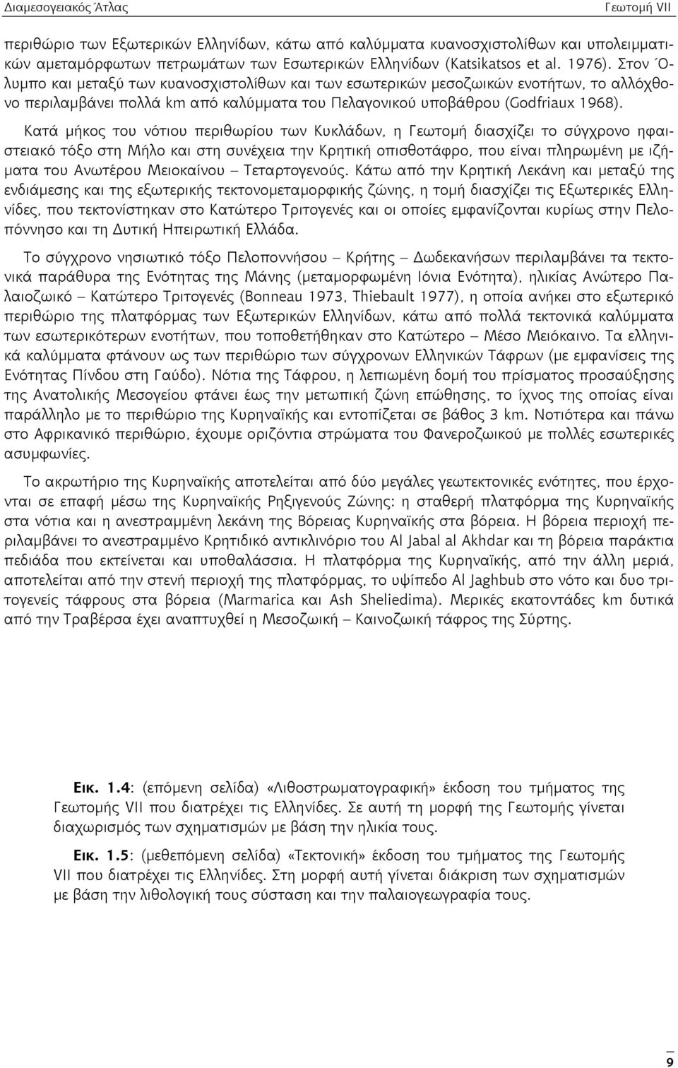 Κατά μήκος του νότιου περιθωρίου των Κυκλάδων, η Γεωτομή διασχίζει το σύγχρονο ηφαιστειακό τόξο στη Μήλο και στη συνέχεια την Κρητική οπισθοτάφρο, που είναι πληρωμένη με ιζήματα του Ανωτέρου