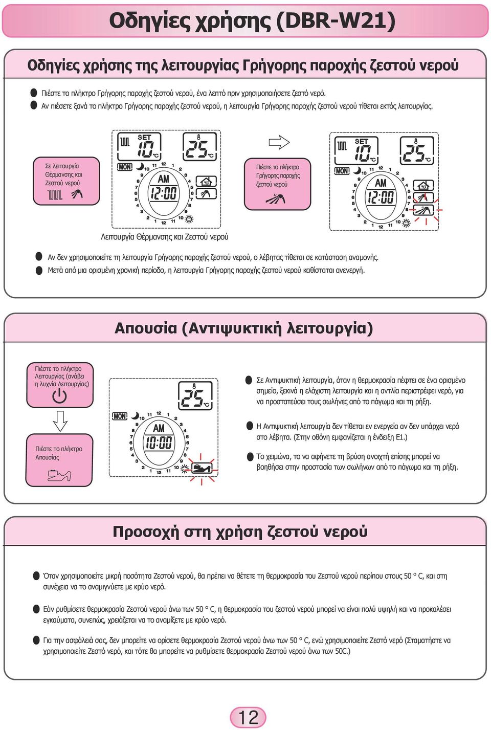 Σε λειτουργία Θέρμανσης και Ζεστού νερού Πιέστε το πλήκτρο Γρήγορης παροχής ζεστού νερού Λειτουργία Θέρμανσης και Ζεστού νερού Αν δεν χρησιμοποιείτε τη λειτουργία Γρήγορης παροχής ζεστού νερού, ο