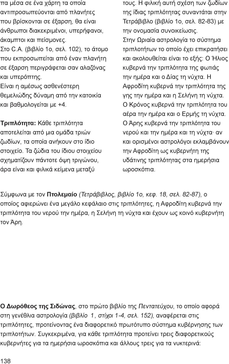 Τριπλότητα: Κάθε τριπλότητα αποτελείται από μια ομάδα τριών ζωδίων, τα οποία ανήκουν στο ίδιο στοιχείο.