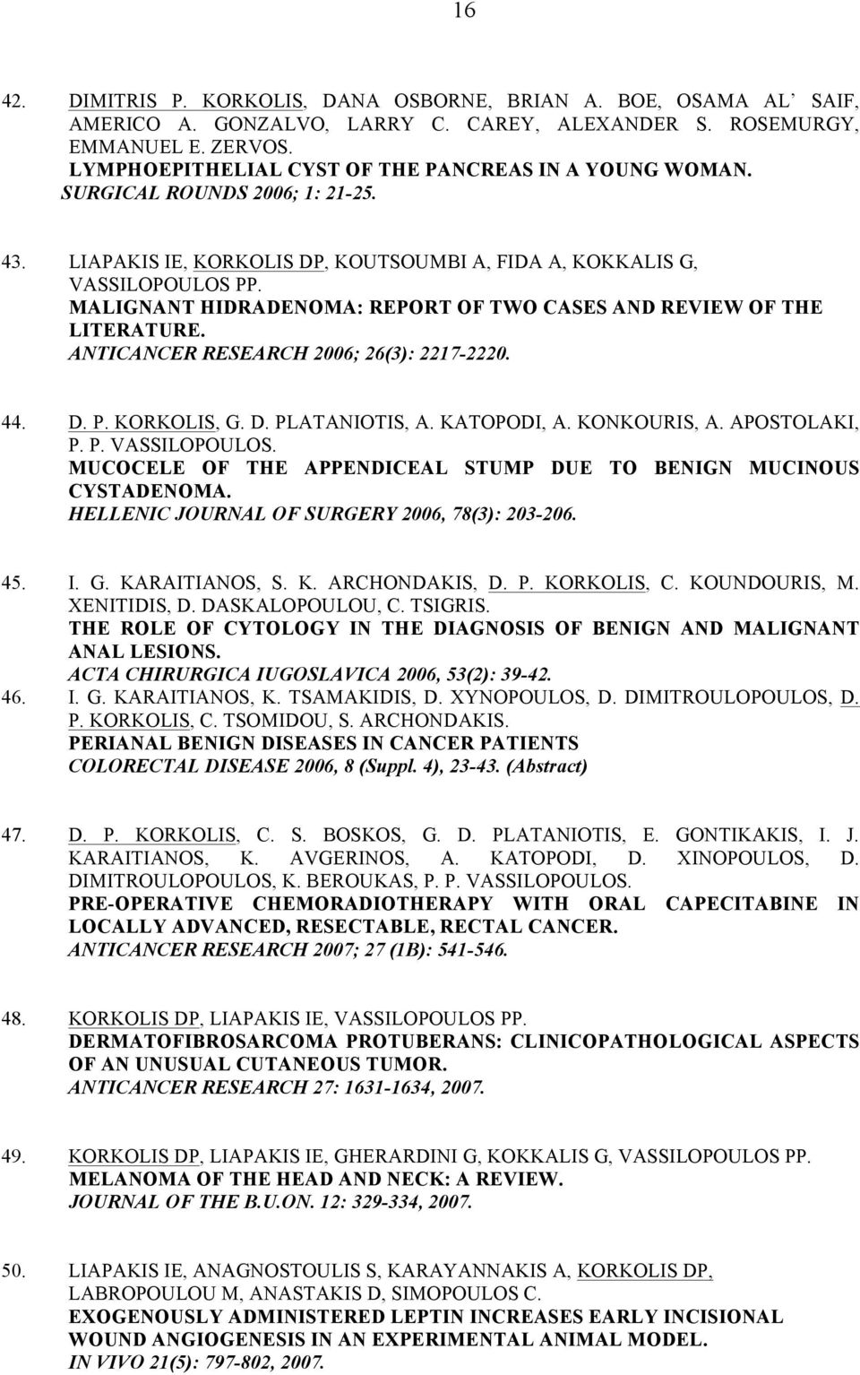 MALIGNANT HIDRADENOMA: REPORT OF TWO CASES AND REVIEW OF THE LITERATURE. ANTICANCER RESEARCH 2006; 26(3): 2217-2220. 44. D. P. KORKOLIS, G. D. PLATANIOTIS, A. KATOPODI, A. KONKOURIS, A. APOSTOLAKI, P.