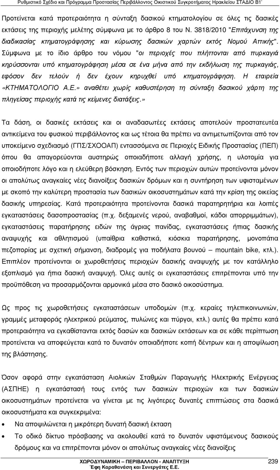 Σύµφωνα µε το ίδιο άρθρο του νόµου "οι περιοχές που πλήττονται από πυρκαγιά κηρύσσονται υπό κτηµατογράφηση µέσα σε ένα µήνα από την εκδήλωση της πυρκαγιάς, εφόσον δεν τελούν ή δεν έχουν κηρυχθεί υπό