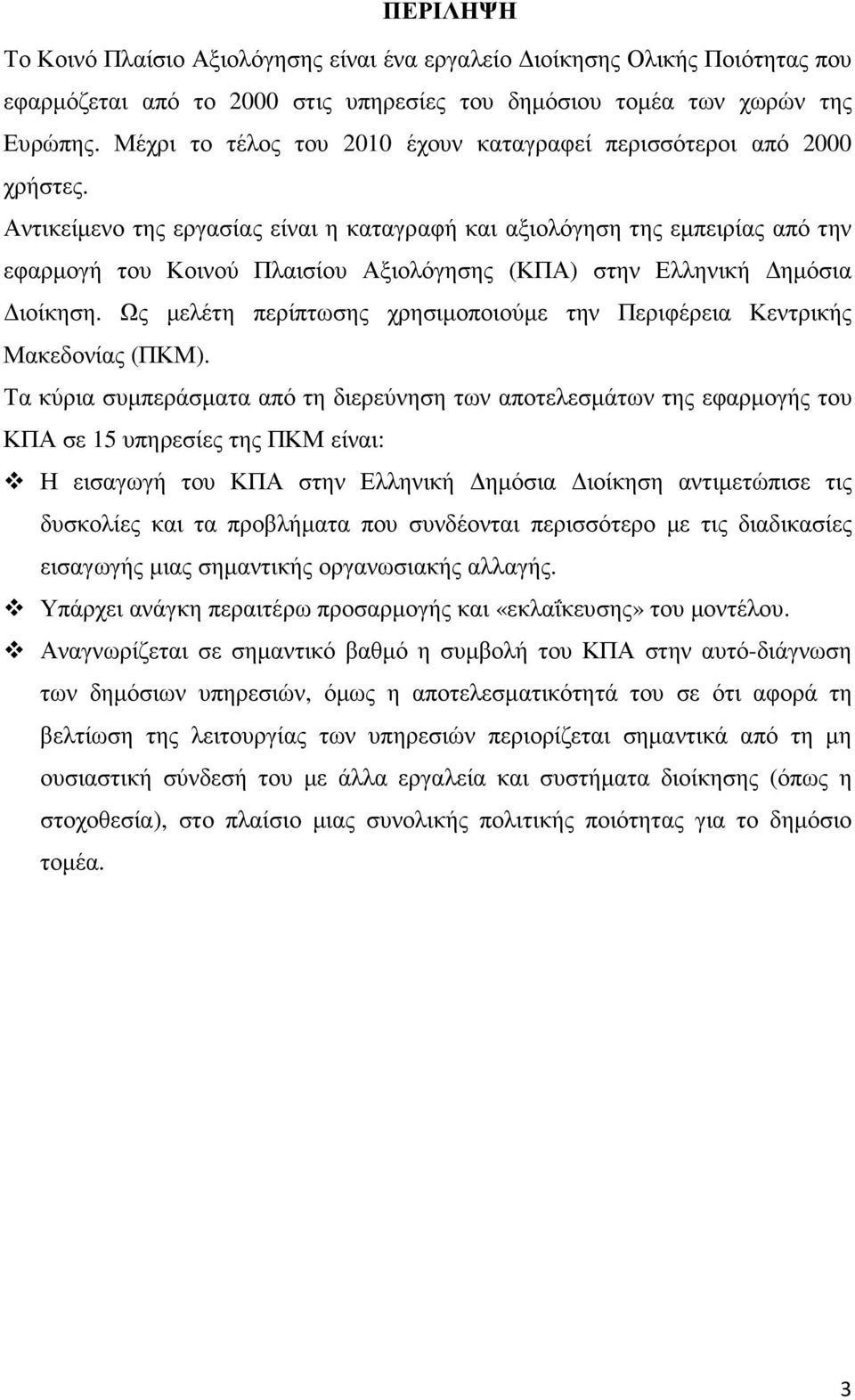 Αντικείµενο της εργασίας είναι η καταγραφή και αξιολόγηση της εµπειρίας από την εφαρµογή του Κοινού Πλαισίου Αξιολόγησης (ΚΠΑ) στην Ελληνική ηµόσια ιοίκηση.