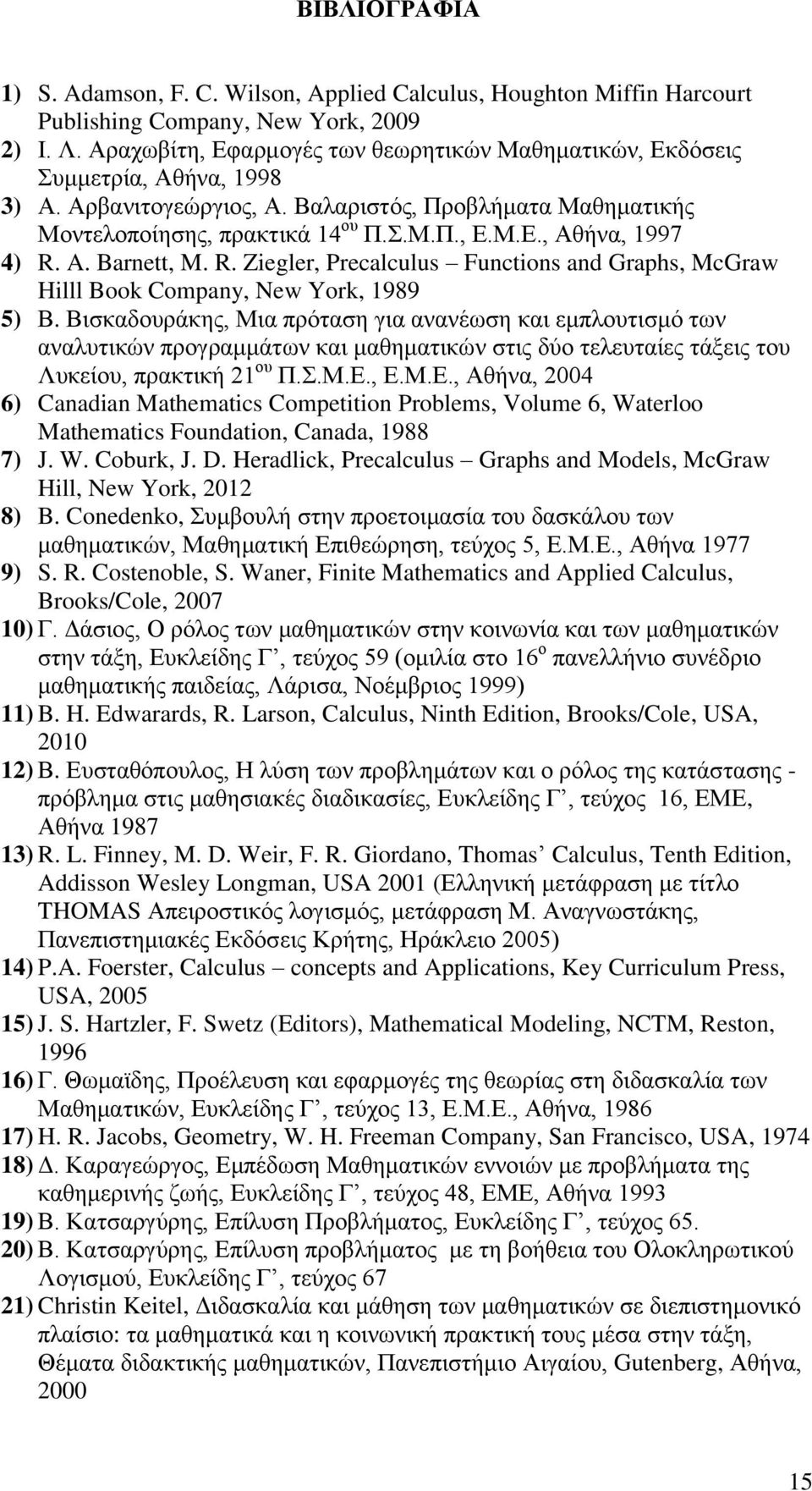 A. Barnett, M. R. Ziegler, Precalculus Functions and Graphs, McGraw Hilll Book Company, New York, 1989 5) Β.