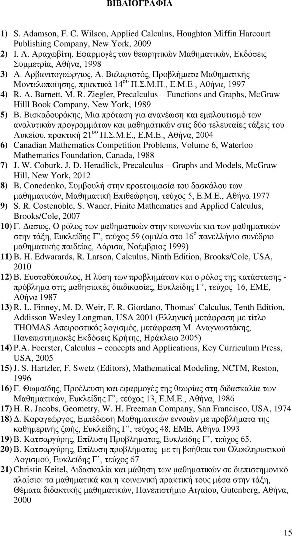 A. Barnett, M. R. Ziegler, Precalculus Functions and Graphs, McGraw Hilll Book Company, New York, 1989 5) Β.