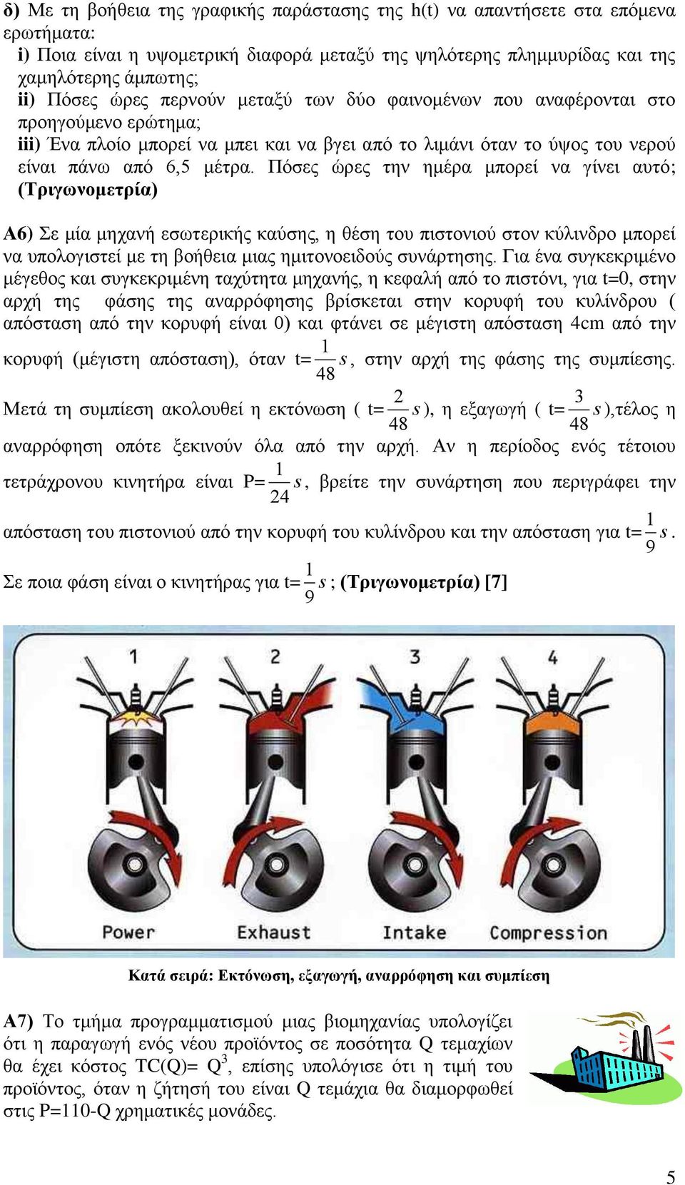 Πόσες ώρες την ημέρα μπορεί να γίνει αυτό; (Τριγωνομετρία) Α6) Σε μία μηχανή εσωτερικής καύσης, η θέση του πιστονιού στον κύλινδρο μπορεί να υπολογιστεί με τη βοήθεια μιας ημιτονοειδούς συνάρτησης.