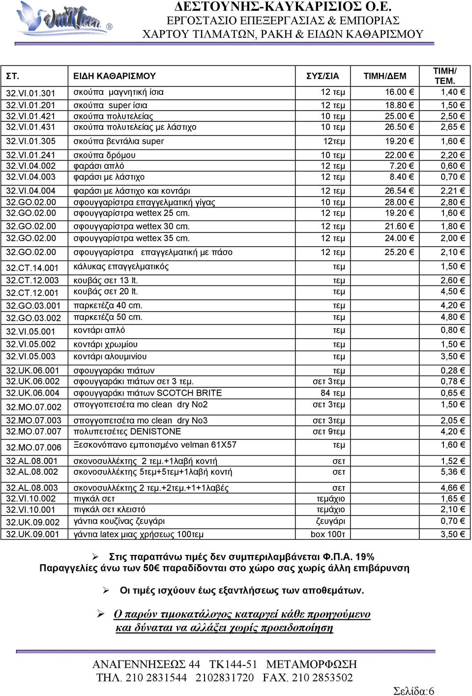 20 0,60 32.VI.04.003 φαράσι με λάστιχο 12 τεμ 8.40 0,70 32.VI.04.004 φαράσι με λάστιχο και κοντάρι 12 τεμ 26.54 2,21 32.GO.02.00 σφουγγαρίστρα επαγγελματική γίγας 10 τεμ 28.00 2,80 32.GO.02.00 σφουγγαρίστρα wettex 25 cm.