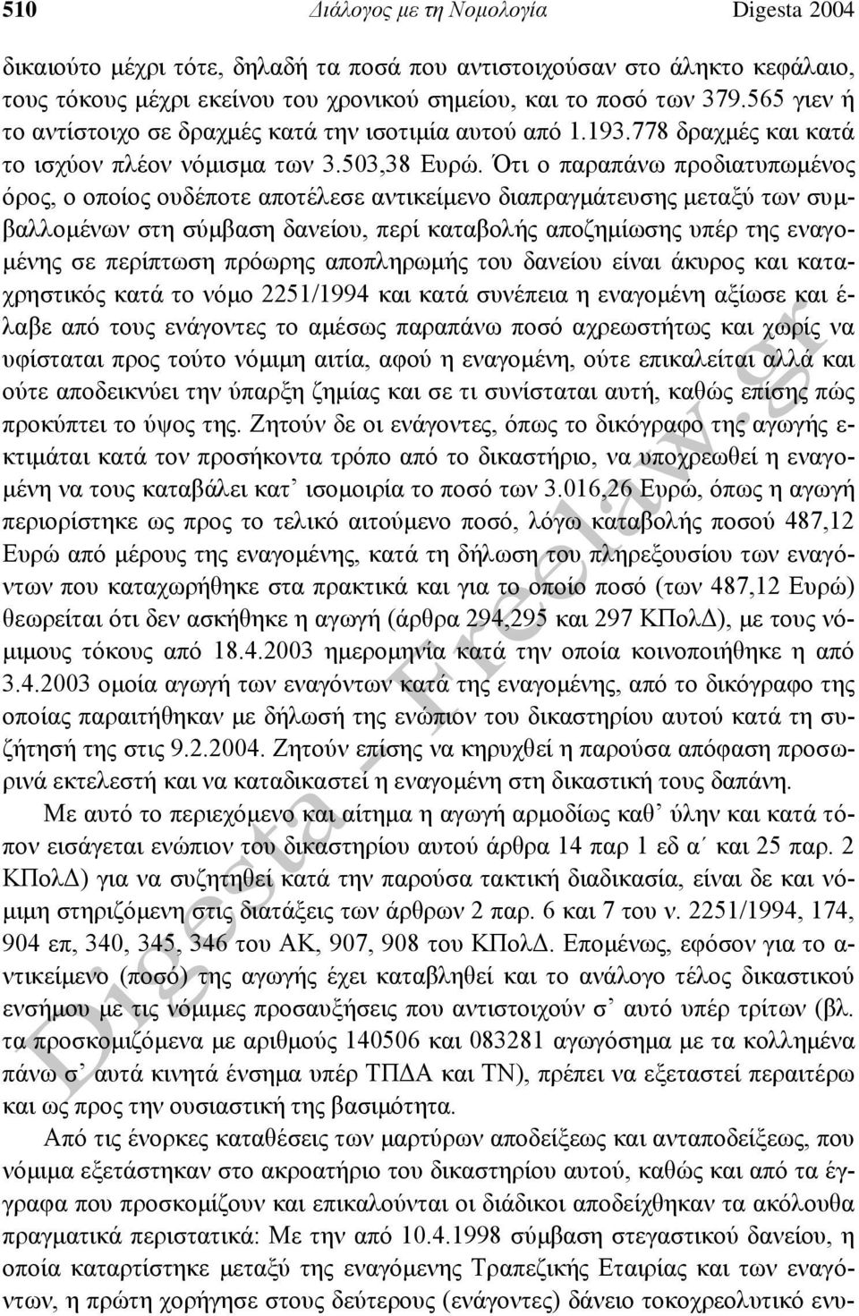 Ότι ο παραπάνω προδιατυπωμένος όρος, ο οποίος ουδέποτε αποτέλεσε αντικείμενο διαπραγμάτευσης μεταξύ των συμβαλλομένων στη σύμβαση δανείου, περί καταβολής αποζημίωσης υπέρ της εναγομένης σε περίπτωση