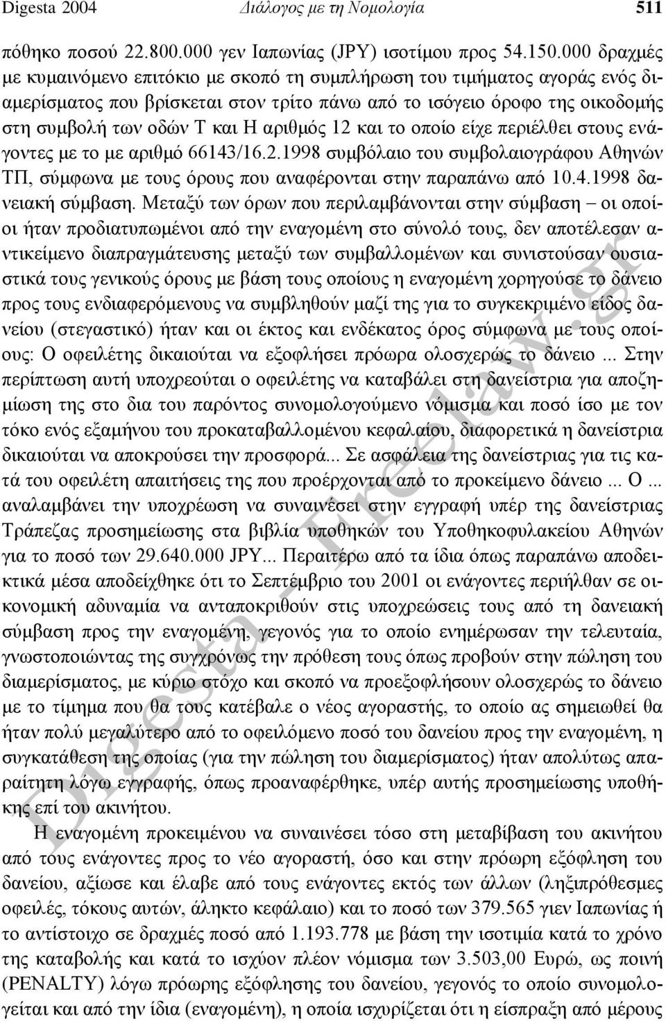 αριθμός 12 και το οποίο είχε περιέλθει στους ενάγοντες με το με αριθμό 66143/16.2.1998 συμβόλαιο του συμβολαιογράφου Αθηνών ΤΠ, σύμφωνα με τους όρους που αναφέρονται στην παραπάνω από 10.4.1998 δανειακή σύμβαση.