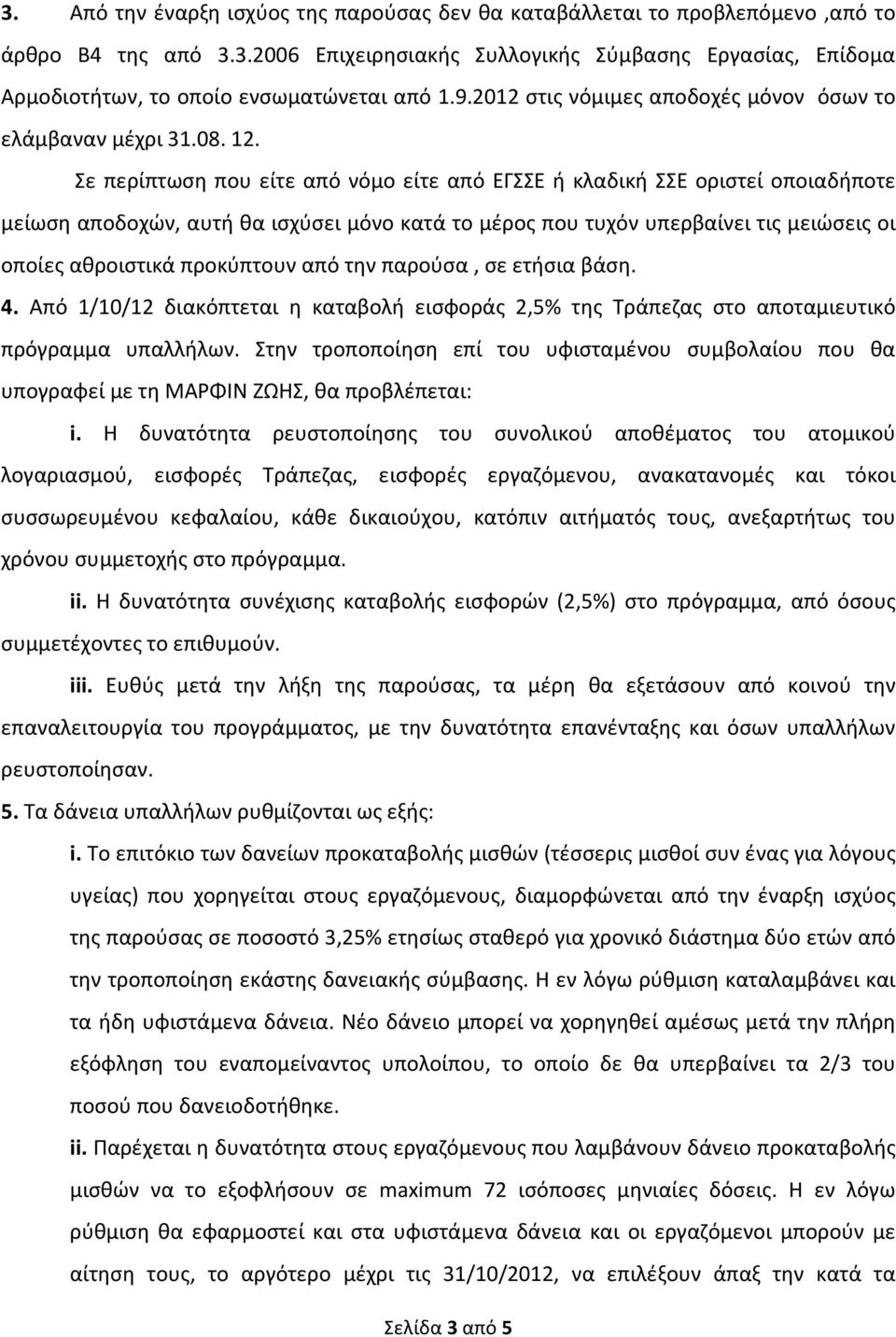 Σε περίπτωση που είτε από νόμο είτε από ΕΓΣΣΕ ή κλαδική ΣΣΕ οριστεί οποιαδήποτε μείωση αποδοχών, αυτή θα ισχύσει μόνο κατά το μέρος που τυχόν υπερβαίνει τις μειώσεις οι οποίες αθροιστικά προκύπτουν