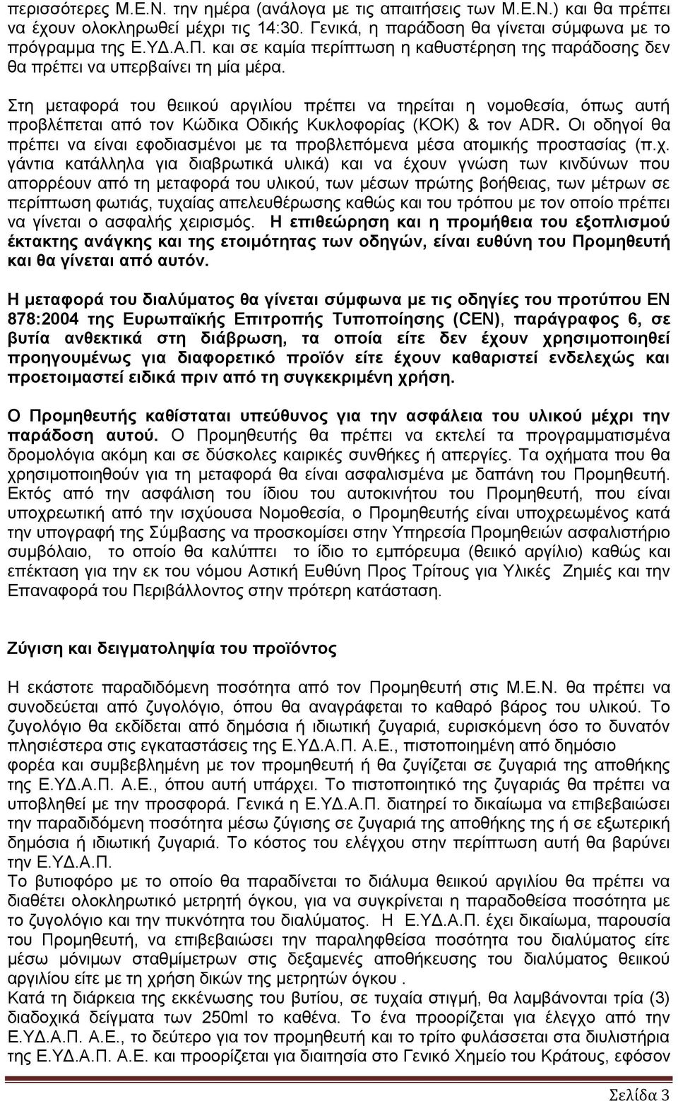 Στη μεταφορά του θειικού αργιλίου πρέπει να τηρείται η νομοθεσία, όπως αυτή προβλέπεται από τον Κώδικα Οδικής Κυκλοφορίας (ΚΟΚ) & τον ADR.