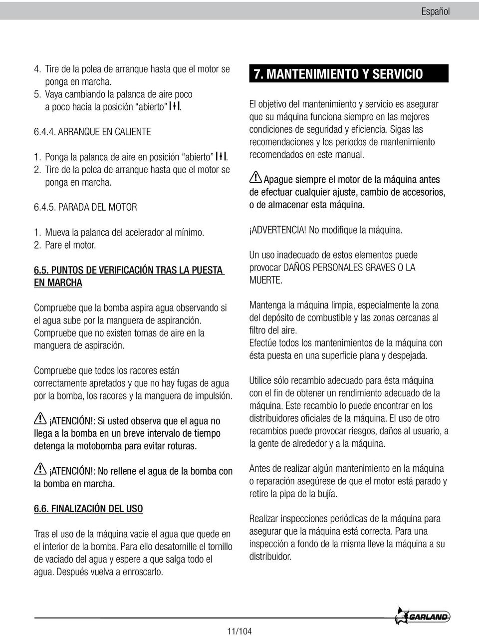 6.5. PUNTOS DE VERIFICACIÓN TRAS LA PUESTA EN MARCHA Compruebe que la bomba aspira agua observando si el agua sube por la manguera de aspiranción.