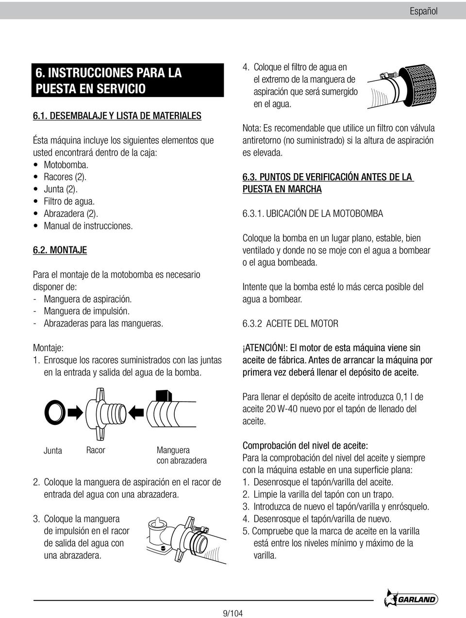 - Abrazaderas para las mangueras. Montaje: 1. Enrosque los racores suministrados con las juntas en la entrada y salida del agua de la bomba. 4.