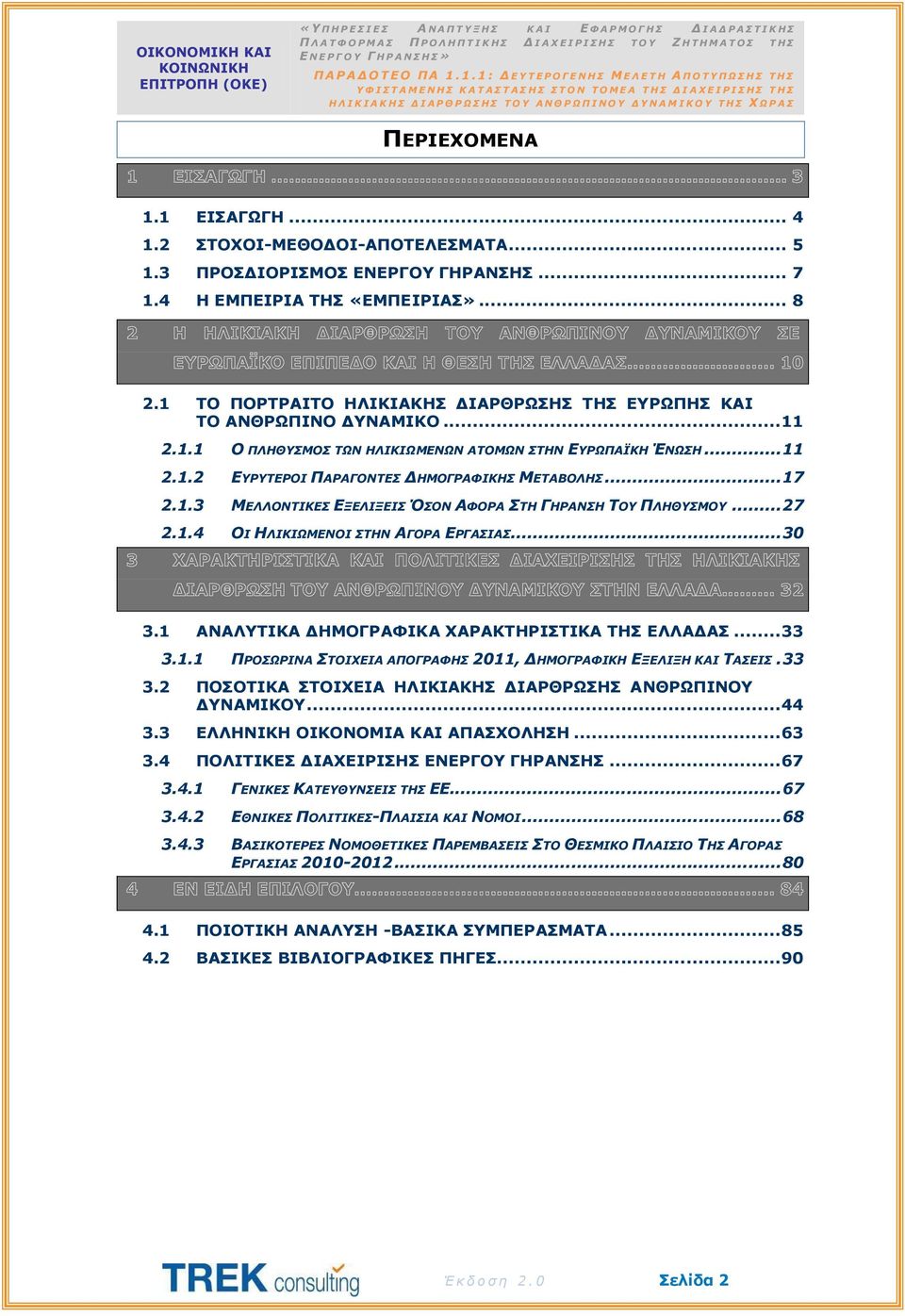 .. 17 2.1.3 ΜΕΛΛΟΝΤΙΚΕΣ ΕΞΕΛΙΞΕΙΣ ΌΣΟΝ ΑΦΟΡΑ ΣΤΗ ΓΗΡΑΝΣΗ ΤΟΥ ΠΛΗΘΥΣΜΟΥ... 27 2.1.4 ΟΙ ΗΛΙΚΙΩΜΕΝΟΙ ΣΤΗΝ ΑΓΟΡΑ ΕΡΓΑΣΙΑΣ... 30 3.1 ΑΝΑΛΥΤΙΚΑ ΔΗΜΟΓΡΑΦΙΚΑ ΧΑΡΑΚΤΗΡΙΣΤΙΚΑ ΤΗΣ ΕΛΛΑΔΑΣ... 33 3.1.1 ΠΡΟΣΩΡΙΝΑ ΣΤΟΙΧΕΙΑ ΑΠΟΓΡΑΦΗΣ 2011, ΔΗΜΟΓΡΑΦΙΚΗ ΕΞΕΛΙΞΗ ΚΑΙ ΤΑΣΕΙΣ.