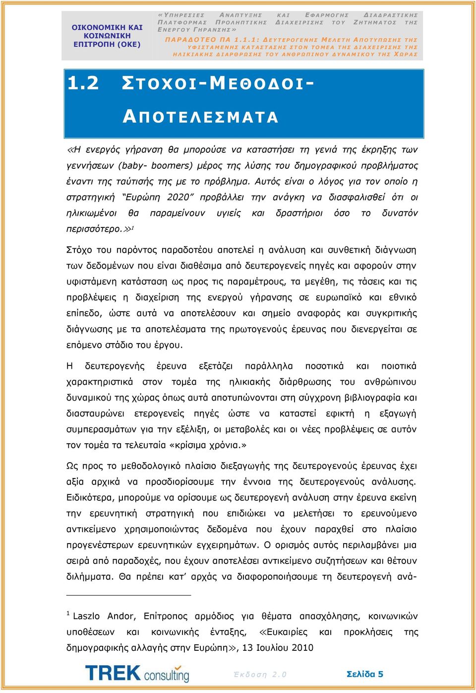 1 Στόχο του παρόντος παραδοτέου αποτελεί η ανάλυση και συνθετική διάγνωση των δεδομένων που είναι διαθέσιμα από δευτερογενείς πηγές και αφορούν στην υφιστάμενη κατάσταση ως προς τις παραμέτρους, τα