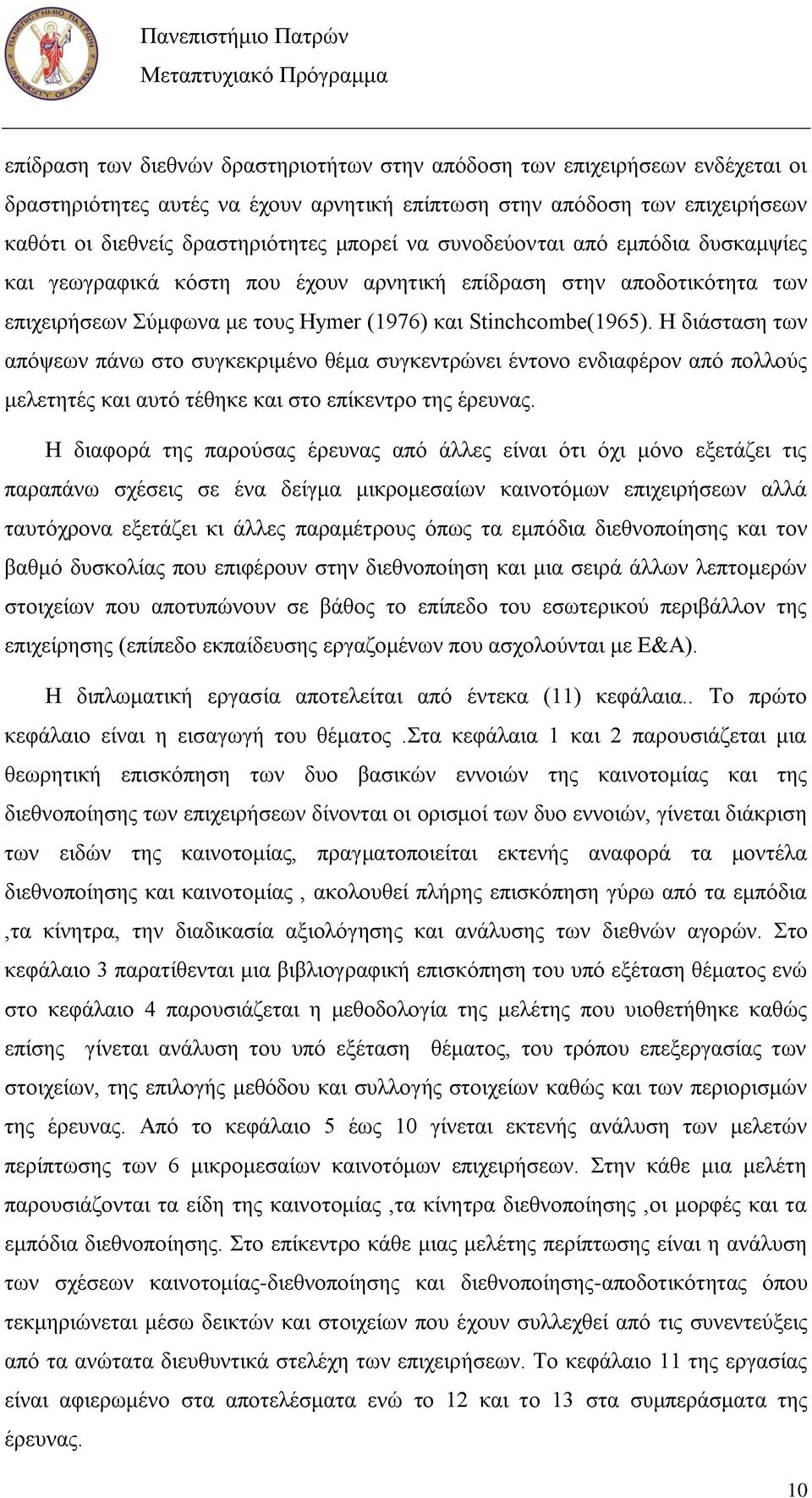 Ζ δηάζηαζε ησλ απφςεσλ πάλσ ζην ζπγθεθξηκέλν ζέκα ζπγθεληξψλεη έληνλν ελδηαθέξνλ απφ πνιινχο κειεηεηέο θαη απηφ ηέζεθε θαη ζην επίθεληξν ηεο έξεπλαο.