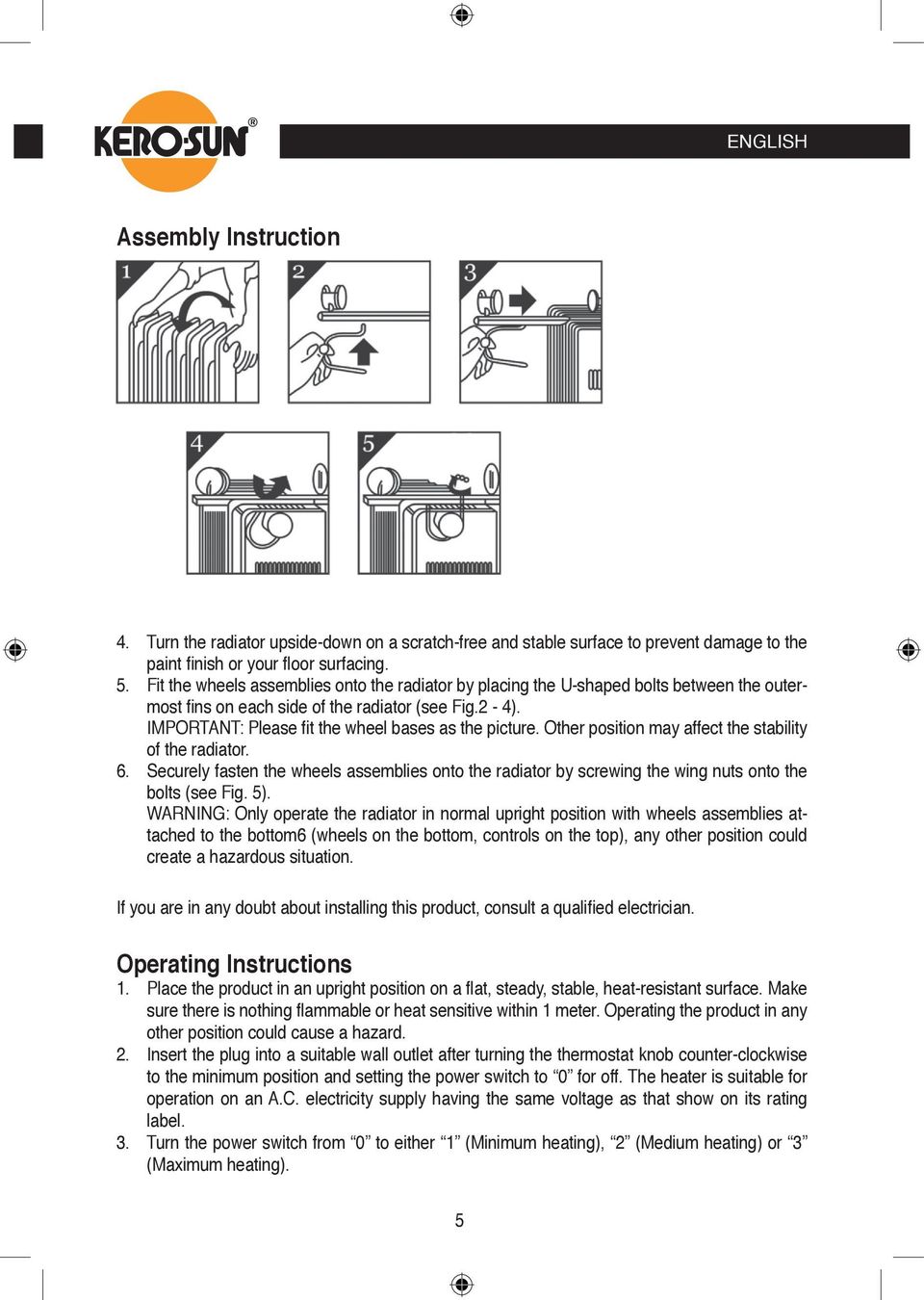 Other position may affect the stability of the radiator. 6. Securely fasten the wheels assemblies onto the radiator by screwing the wing nuts onto the bolts (see Fig. 5).