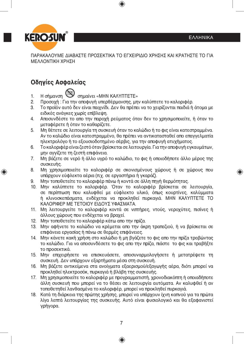 Αποσυνδέστε το απο την παροχή ρεύματος όταν δεν το χρησιμοποιείτε, ή όταν το μεταφέρετε ή όταν το καθαρίζετε. 5. Μη θέτετε σε λειτουργία τη συσκευή όταν το καλώδιο ή το φις είναι κατεστραμμένα.