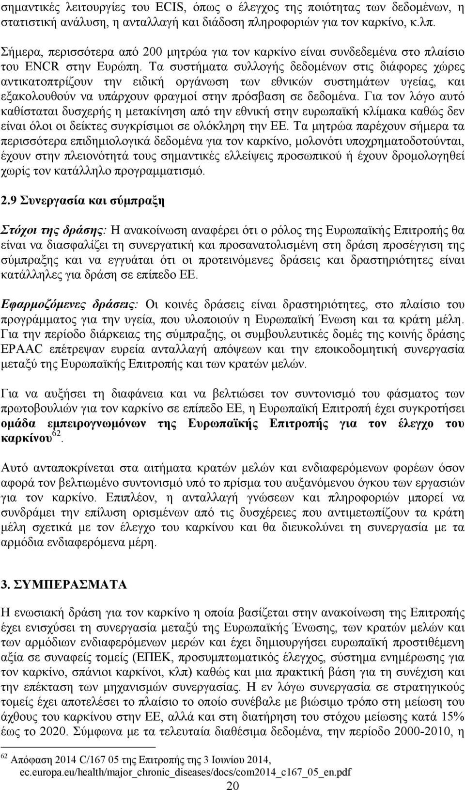 Τα συστήματα συλλογής δεδομένων στις διάφορες χώρες αντικατοπτρίζουν την ειδική οργάνωση των εθνικών συστημάτων υγείας, και εξακολουθούν να υπάρχουν φραγμοί στην πρόσβαση σε δεδομένα.