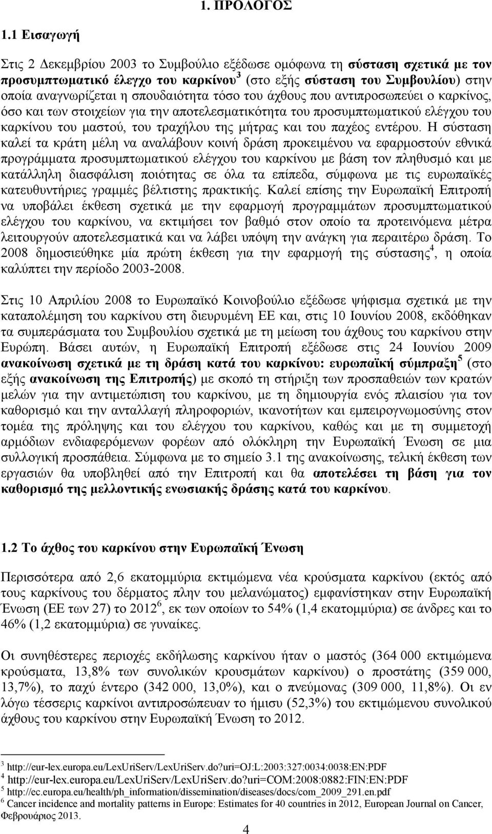 σπουδαιότητα τόσο του άχθους που αντιπροσωπεύει ο καρκίνος, όσο και των στοιχείων για την αποτελεσματικότητα του προσυμπτωματικού ελέγχου του καρκίνου του μαστού, του τραχήλου της μήτρας και του