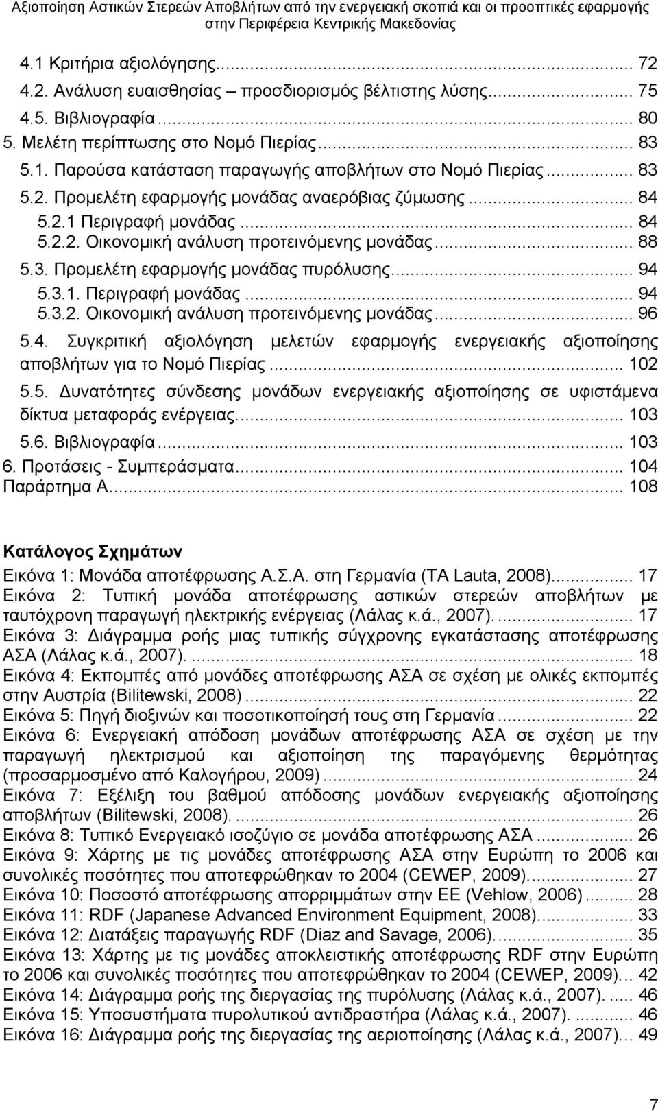 3.1. Περιγραφή μονάδας... 94 5.3.2. Οικονομική ανάλυση προτεινόμενης μονάδας... 96 5.4. Συγκριτική αξιολόγηση μελετών εφαρμογής ενεργειακής αξιοποίησης αποβλήτων για το Νομό Πιερίας... 102 5.5. Δυνατότητες σύνδεσης μονάδων ενεργειακής αξιοποίησης σε υφιστάμενα δίκτυα μεταφοράς ενέργειας.