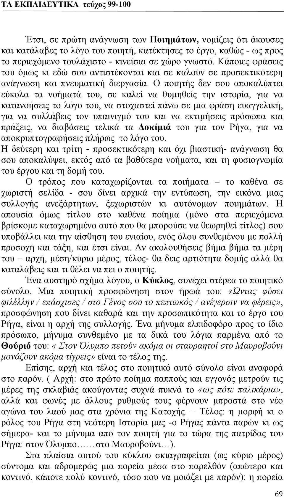 Ο ποιητής δεν σου αποκαλύπτει εύκολα τα νοήματά του, σε καλεί να θυμηθείς την ιστορία, για να κατανοήσεις το λόγο του, να στοχαστεί πάνω σε μια φράση ευαγγελική, για να συλλάβεις τον υπαινιγμό του