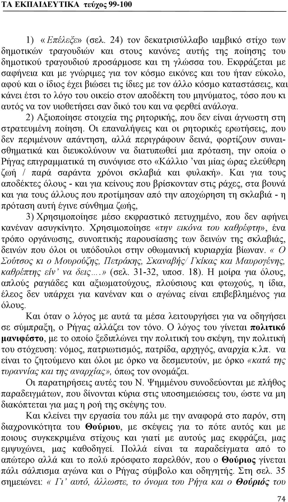 του μηνύματος, τόσο που κι αυτός να τον υιοθετήσει σαν δικό του και να φερθεί ανάλογα. 2) Αξιοποίησε στοιχεία της ρητορικής, που δεν είναι άγνωστη στη στρατευμένη ποίηση.