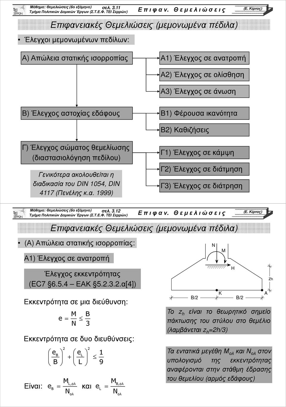 Έλεγχος σώµατος θεµελίωσης (διαστασιόγηση πεδίλου) Γενικότερα ακουθείται η διαδικασία του D 1054, D 4117 (Πενέλης κ.α. 1999) Γ1) Έλεγχος σε κάµψη Γ) Έλεγχος σε διάτµηση Γ3) Έλεγχος σε διάτρηση 1 (Α) Απώλεια στατικής ισορροπίας: Α1) Έλεγχος σε ανατροπή Έλεγχος εκκεντρότητας (EC7 6.