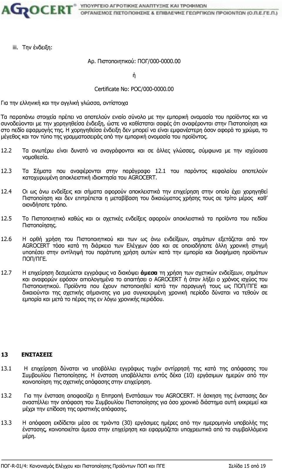 Πιστοποίηση και στο πεδίο εφαρμογής της. Η χορηγηθείσα ένδειξη δεν μπορεί να είναι εμφανέστερη όσον αφορά το χρώμα, το μέγεθος και τον τύπο της γραμματοσειράς από την εμπορική ονομασία του προϊόντος.