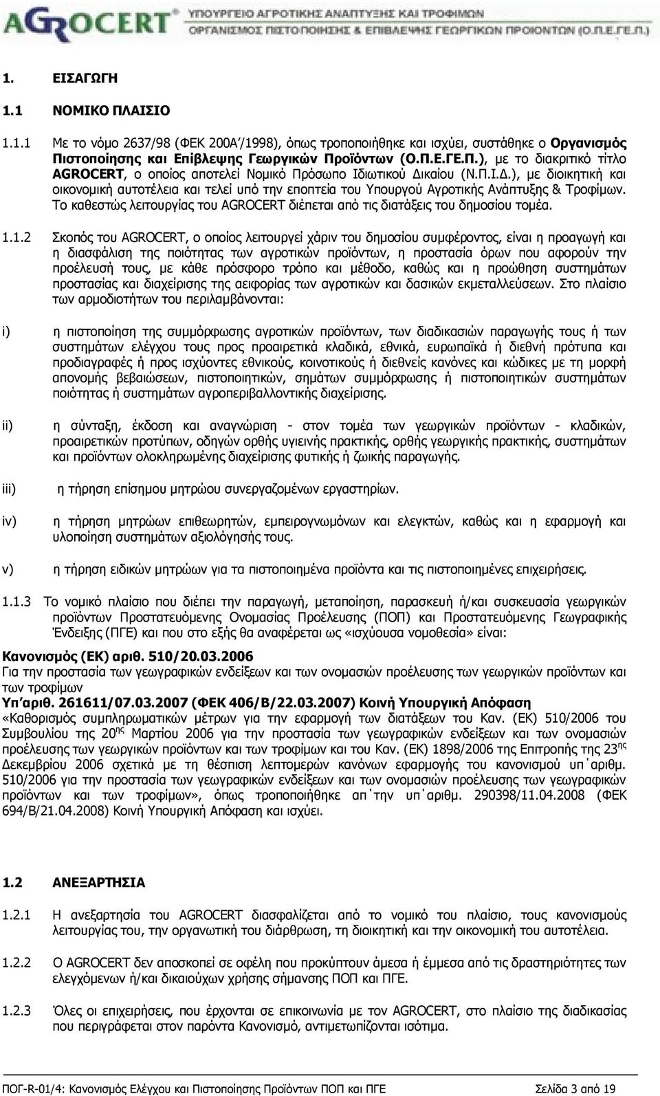 Το καθεστώς λειτουργίας του AGROCERT διέπεται από τις διατάξεις του δημοσίου τομέα. 1.