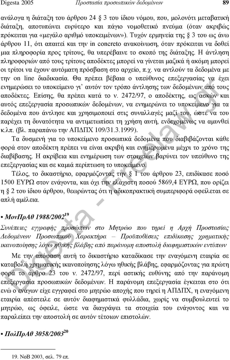 Τυχόν ερμηνεία της 3 του ως άνω άρθρου 11, ότι απαιτεί και την in concreto ανακοίνωση, όταν πρόκειται να δοθεί μια πληροφορία προς τρίτους, θα υπερέβαινε το σκοπό της διάταξης.