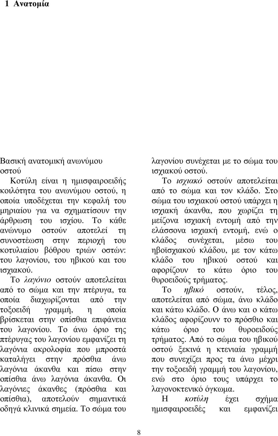 Το λαγόνιο οστούν αποτελείται από το σώµα και την πτέρυγα, τα οποία διαχωρίζονται από την τοξοειδή γραµµή, η οποία βρίσκεται στην οπίσθια επιφάνεια του λαγονίου.