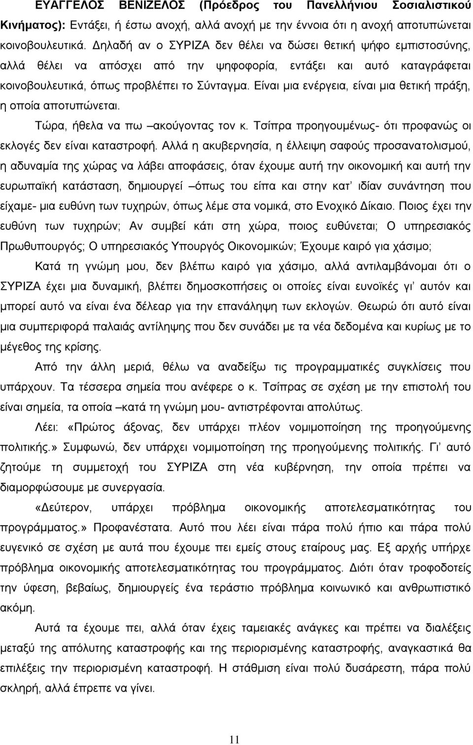 Είναι μια ενέργεια, είναι μια θετική πράξη, η οποία αποτυπώνεται. Τώρα, ήθελα να πω ακούγοντας τον κ. Τσίπρα προηγουμένως- ότι προφανώς οι εκλογές δεν είναι καταστροφή.