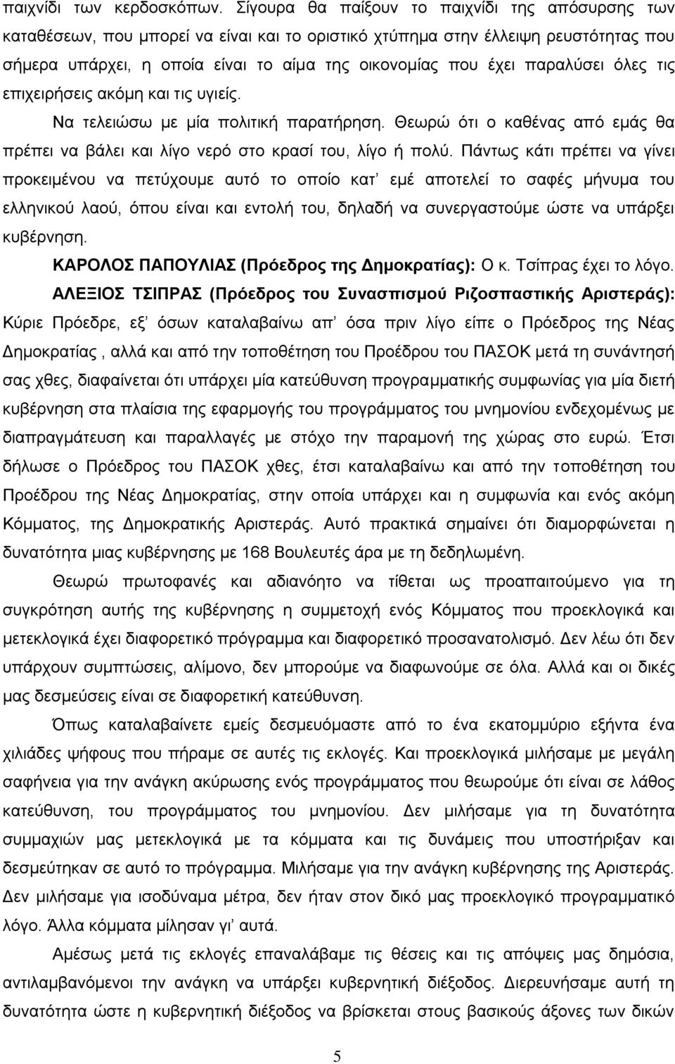 παραλύσει όλες τις επιχειρήσεις ακόμη και τις υγιείς. Να τελειώσω με μία πολιτική παρατήρηση. Θεωρώ ότι ο καθένας από εμάς θα πρέπει να βάλει και λίγο νερό στο κρασί του, λίγο ή πολύ.