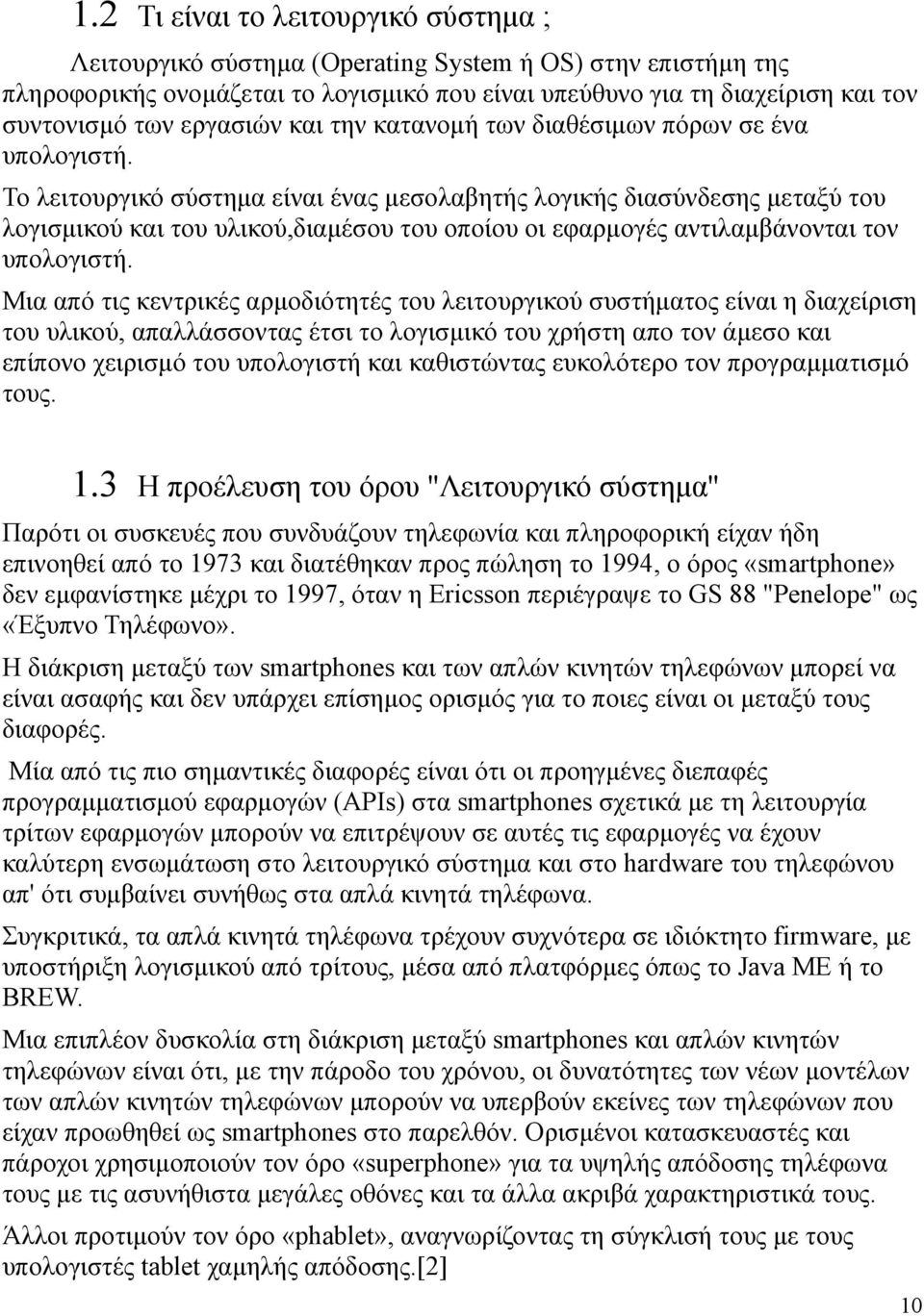 Το λειτουργικο σύστημα είναι ένας μεσολαβητής λογικής διασύνδεσης μεταξύ του λογισμικού και του υλικού,διαμέσου του οποίου οι εφαρμογές αντιλαμβάνονται τον υπολογιστή.