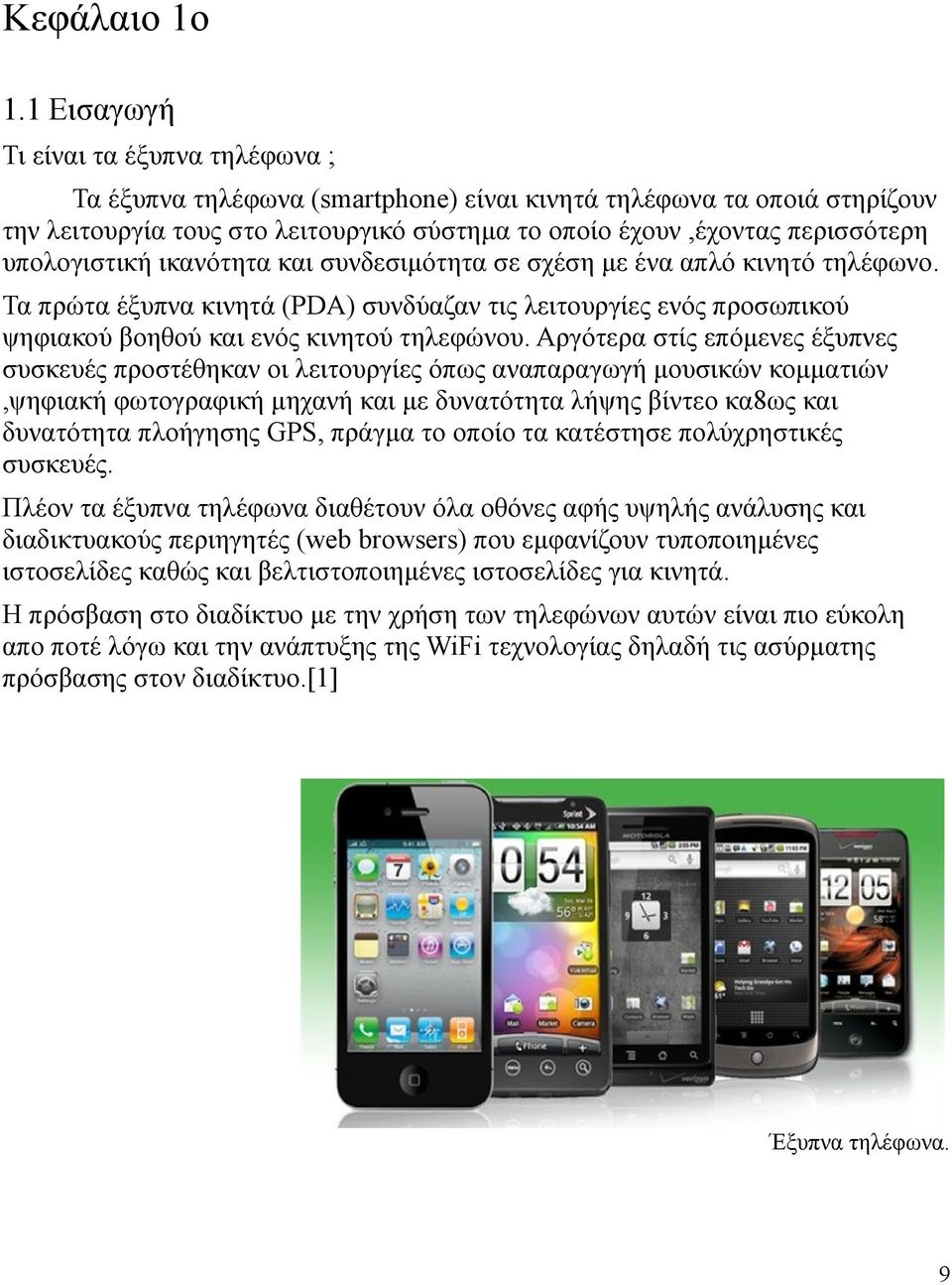 υπολογιστική ικανο τητα και συνδεσιμο τητα σε σχέση με ένα απλο κινητο τηλέφωνο. Τα πρώτα έξυπνα κινητά (PDA) συνδύαζαν τις λειτουργίες ενο ς προσωπικού ψηφιακού βοηθού και ενο ς κινητού τηλεφώνου.