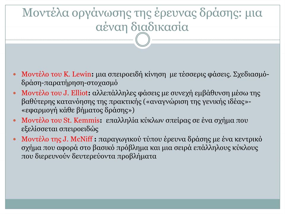 Elliot: αλλεπάλληλες φάσεις με συνεχή εμβάθυνση μέσω της βαθύτερης κατανόησης της πρακτικής («αναγνώριση της γενικής ιδέας»- «εφαρμογή κάθε βήματος