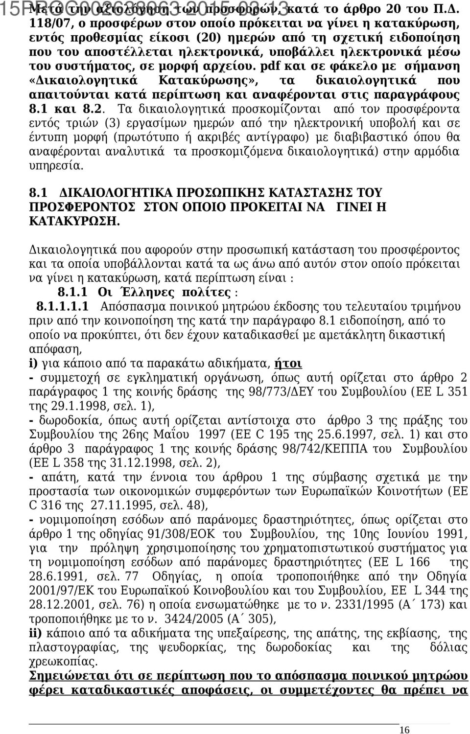 συστήματος, σε μορφή αρχείου. pdf και σε φάκελο με σήμανση «Δικαιολογητικά Κατακύρωσης», τα δικαιολογητικά που απαιτούνται κατά περίπτωση και αναφέρονται στις παραγράφους 8.1 και 8.2.