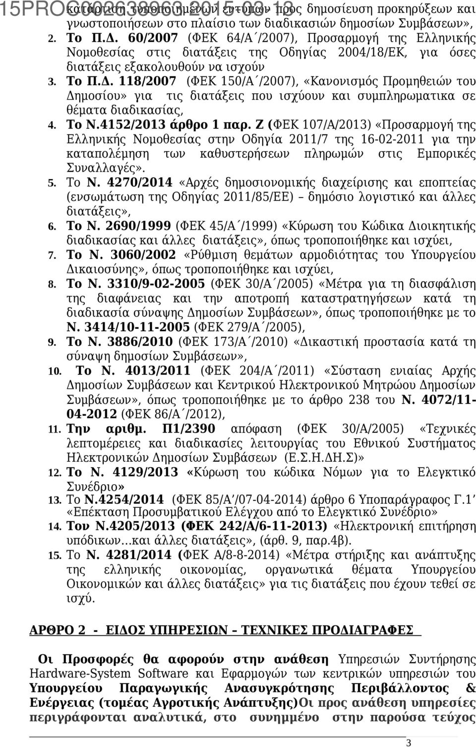 118/2007 (ΦΕΚ 150/Α /2007), «Κανονισμός Προμηθειών του Δημοσίου» για τις διατάξεις που ισχύουν και συμπληρωματικα σε θέματα διαδικασίας, 4. Το Ν.4152/2013 άρθρο 1 παρ.