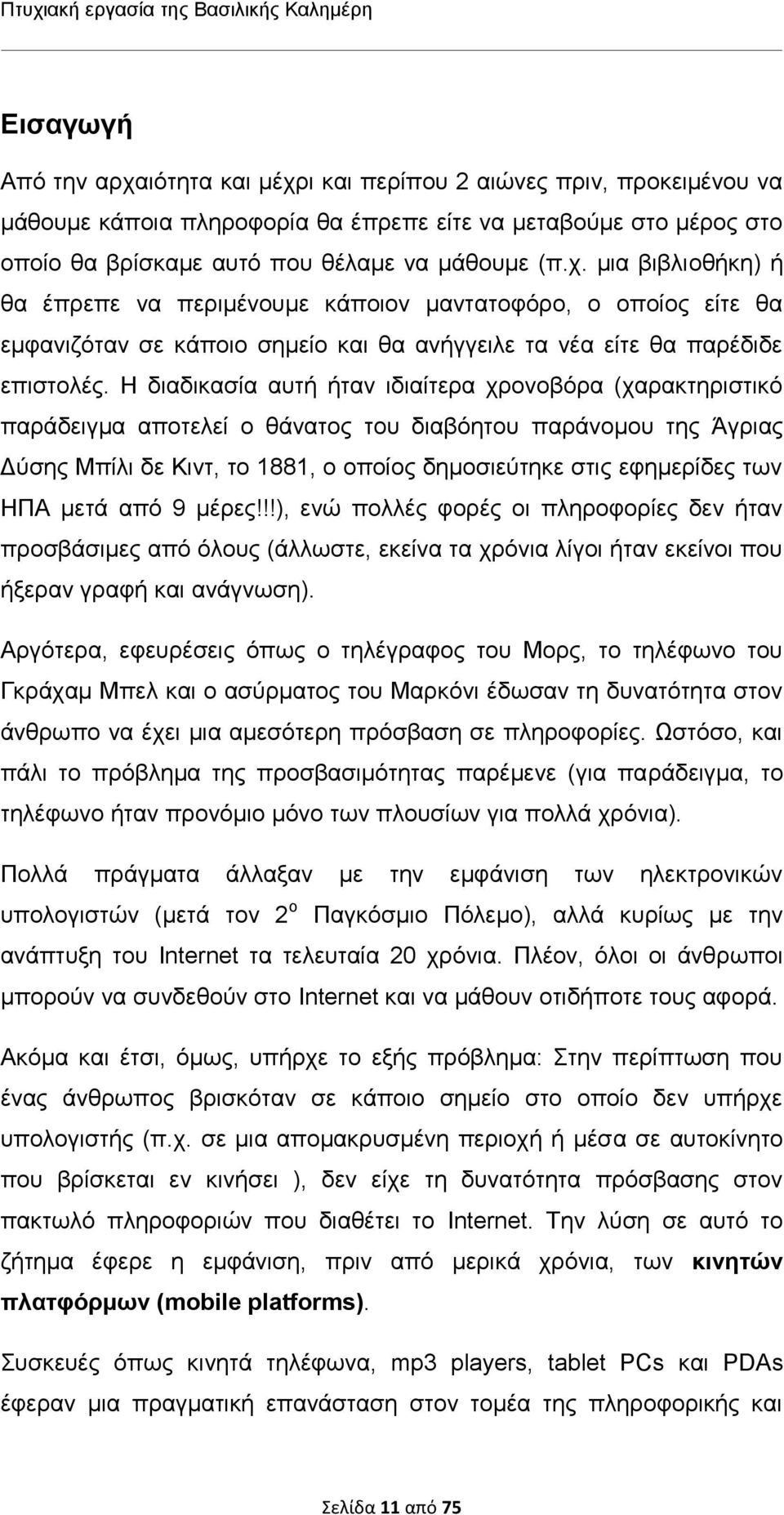 μια βιβλιοθήκη) ή θα έπρεπε να περιμένουμε κάποιον μαντατοφόρο, ο οποίος είτε θα εμφανιζόταν σε κάποιο σημείο και θα ανήγγειλε τα νέα είτε θα παρέδιδε επιστολές.