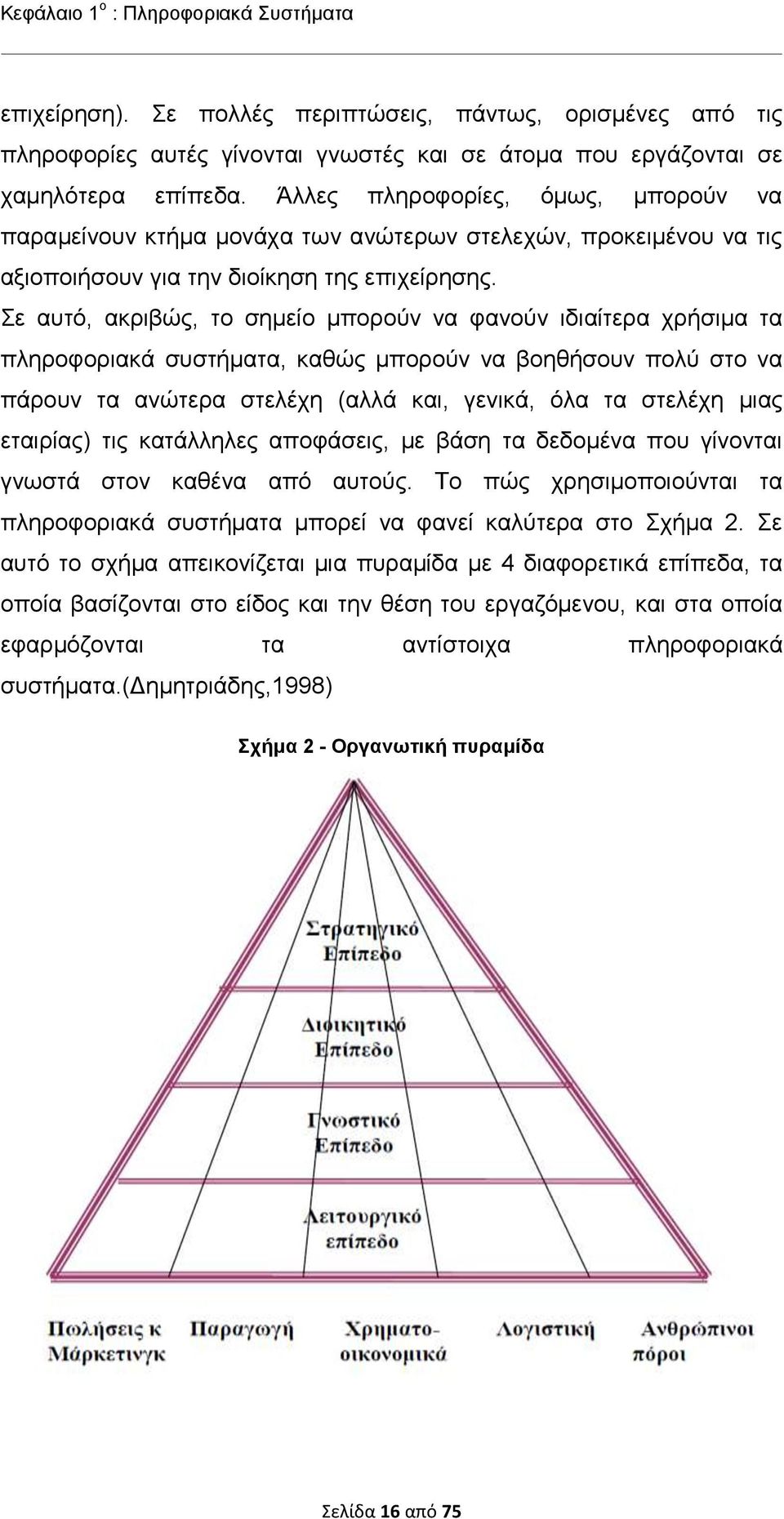 Σε αυτό, ακριβώς, το σημείο μπορούν να φανούν ιδιαίτερα χρήσιμα τα πληροφοριακά συστήματα, καθώς μπορούν να βοηθήσουν πολύ στο να πάρουν τα ανώτερα στελέχη (αλλά και, γενικά, όλα τα στελέχη μιας